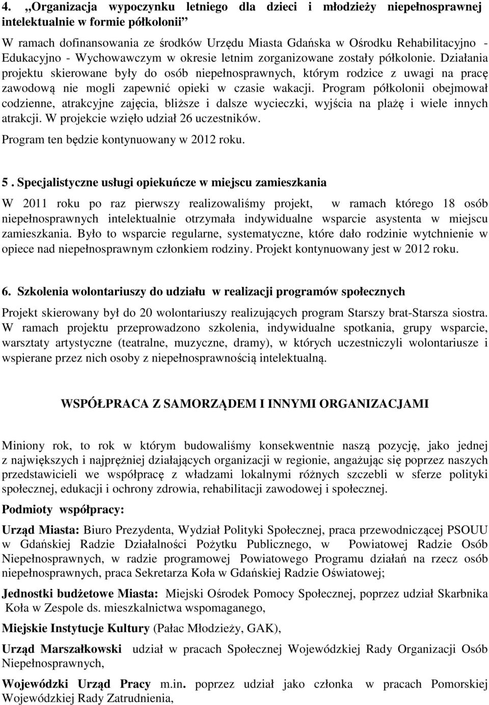 Działania projektu skierowane były do osób niepełnosprawnych, którym rodzice z uwagi na pracę zawodową nie mogli zapewnić opieki w czasie wakacji.