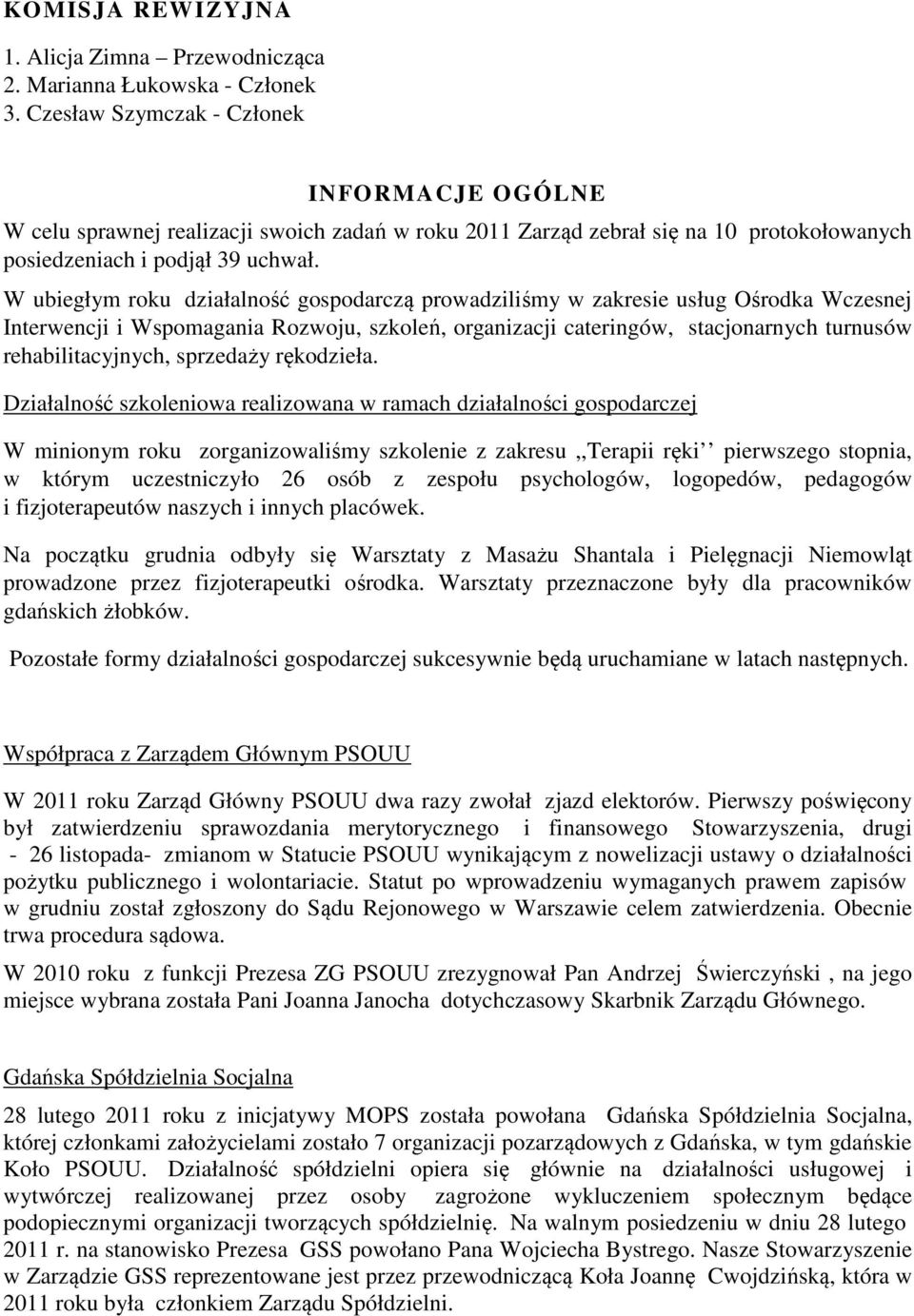 W ubiegłym roku działalność gospodarczą prowadziliśmy w zakresie usług Ośrodka Wczesnej Interwencji i Wspomagania Rozwoju, szkoleń, organizacji cateringów, stacjonarnych turnusów rehabilitacyjnych,