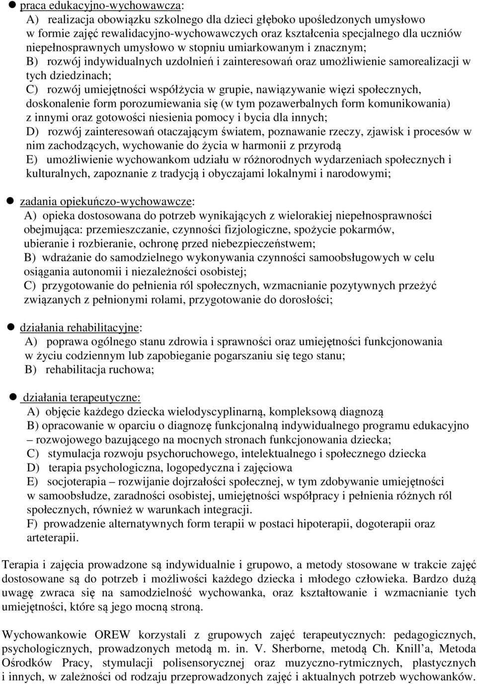 w grupie, nawiązywanie więzi społecznych, doskonalenie form porozumiewania się (w tym pozawerbalnych form komunikowania) z innymi oraz gotowości niesienia pomocy i bycia dla innych; D) rozwój