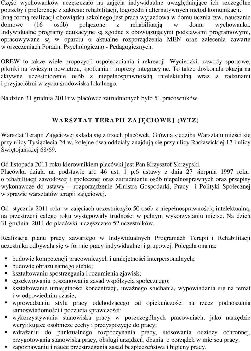 Indywidualne programy edukacyjne są zgodne z obowiązującymi podstawami programowymi, opracowywane są w oparciu o aktualne rozporządzenia MEN oraz zalecenia zawarte w orzeczeniach Poradni