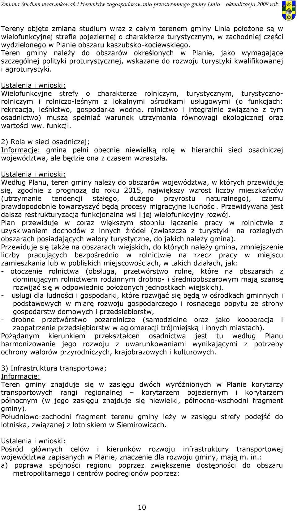 Ustalenia i wnioski: Wielofunkcyjne strefy o charakterze rolniczym, turystycznym, turystycznorolniczym i rolniczo-leśnym z lokalnymi ośrodkami usługowymi (o funkcjach: rekreacja, leśnictwo,