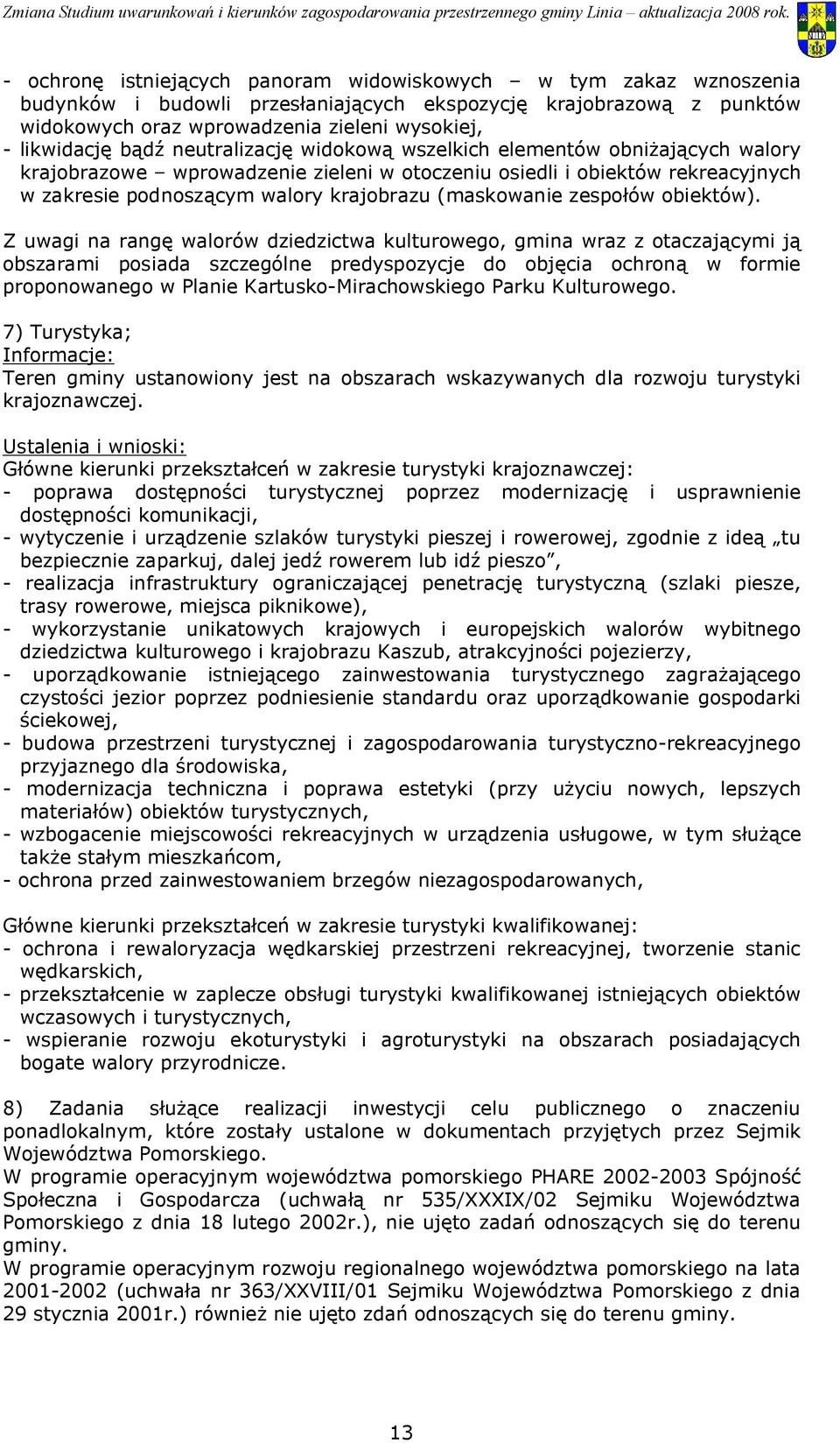 zespołów obiektów) Z uwagi na rangę walorów dziedzictwa kulturowego, gmina wraz z otaczającymi ją obszarami posiada szczególne predyspozycje do objęcia ochroną w formie proponowanego w Planie