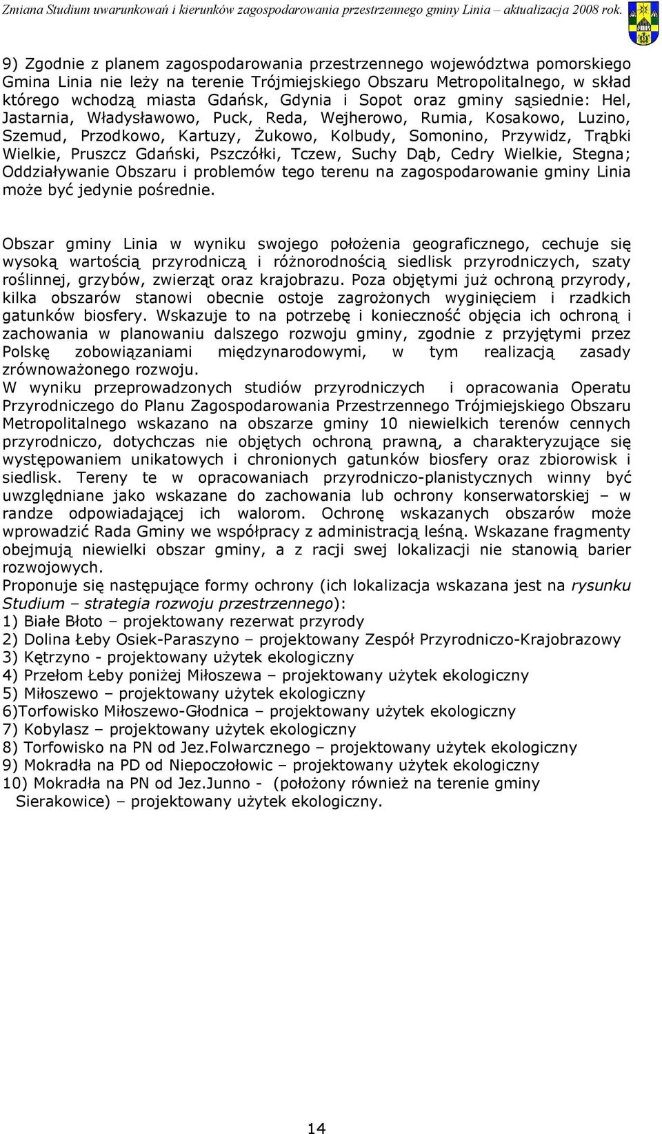 Gdański, Pszczółki, Tczew, Suchy Dąb, Cedry Wielkie, Stegna; Oddziaływanie Obszaru i problemów tego terenu na zagospodarowanie gminy Linia może być jedynie pośrednie Obszar gminy Linia w wyniku