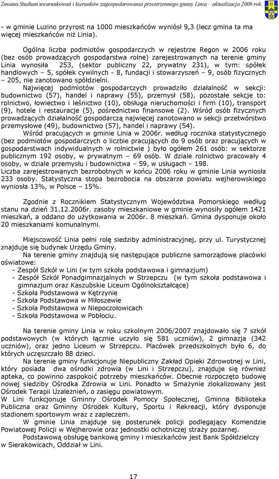 fizycznych 205, nie zanotowano spółdzielni Najwięcej podmiotów gospodarczych prowadziło działalność w sekcji: budownictwo (57), handel i naprawy (55), przemysł (58), pozostałe sekcje to: rolnictwo,