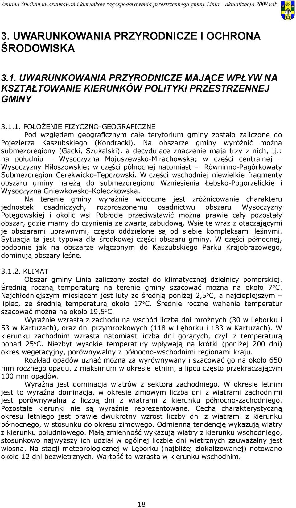 nich, tj: na południu Wysoczyzna Mojuszewsko-Mirachowska; w części centralnej Wysoczyzny Miłoszowskie; w części północnej natomiast Równinno-Pagórkowaty Submezoregion Cerekwicko-Tępczowski W części