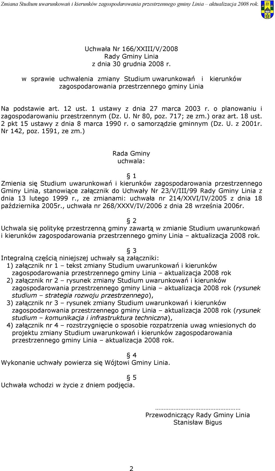 142, poz 1591, ze zm) Rada Gminy uchwala: 1 Zmienia się Studium uwarunkowań i kierunków zagospodarowania przestrzennego Gminy Linia, stanowiące załącznik do Uchwały Nr 23/V/III/99 Rady Gminy Linia z