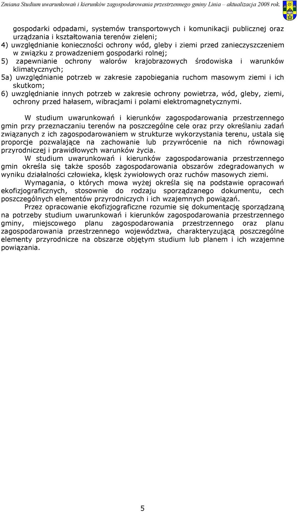 ich skutkom; 6) uwzględnianie innych potrzeb w zakresie ochrony powietrza, wód, gleby, ziemi, ochrony przed hałasem, wibracjami i polami elektromagnetycznymi W studium uwarunkowań i kierunków