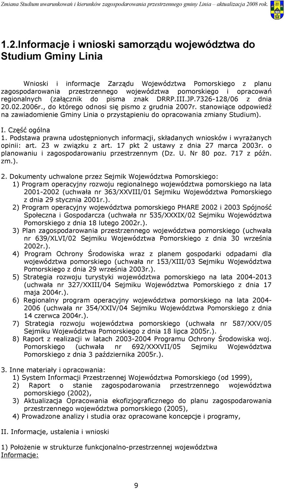 opracowania zmiany Studium) I Część ogólna 1 Podstawa prawna udostępnionych informacji, składanych wniosków i wyrażanych opinii: art 23 w związku z art 17 pkt 2 ustawy z dnia 27 marca 2003r o