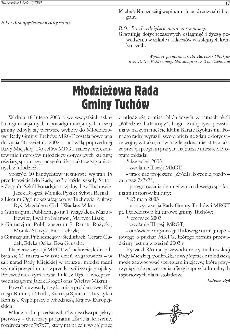 II e Publicznego Gimnazjum nr 2 w Tuchowie W dniu 18 lutego 2003 r. we wszystkich szkołach gimnazjalnych i ponadgimnazjalnych naszej gminy odbyły się pierwsze wybory do Młodzieżowej Rady Gminy Tuchów.