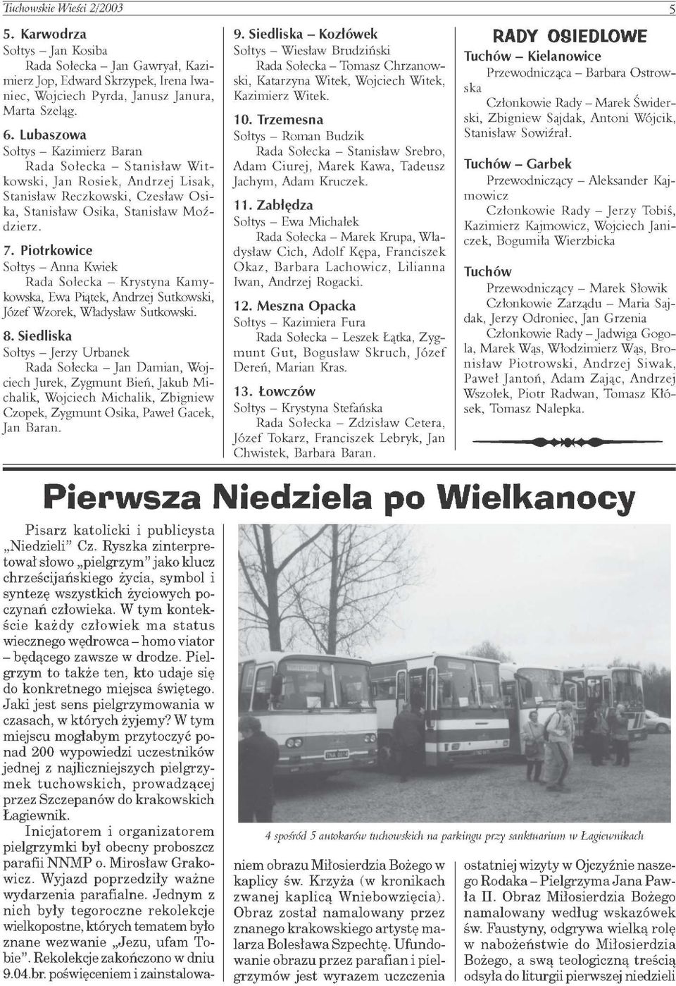 Piotrkowice Sołtys - Anna Kwiek Rada Sołecka - Krystyna Kamykowska, Ewa Piątek, Andrzej Sutkowski, Józef Wzorek, Władysław Sutkowski. 8.