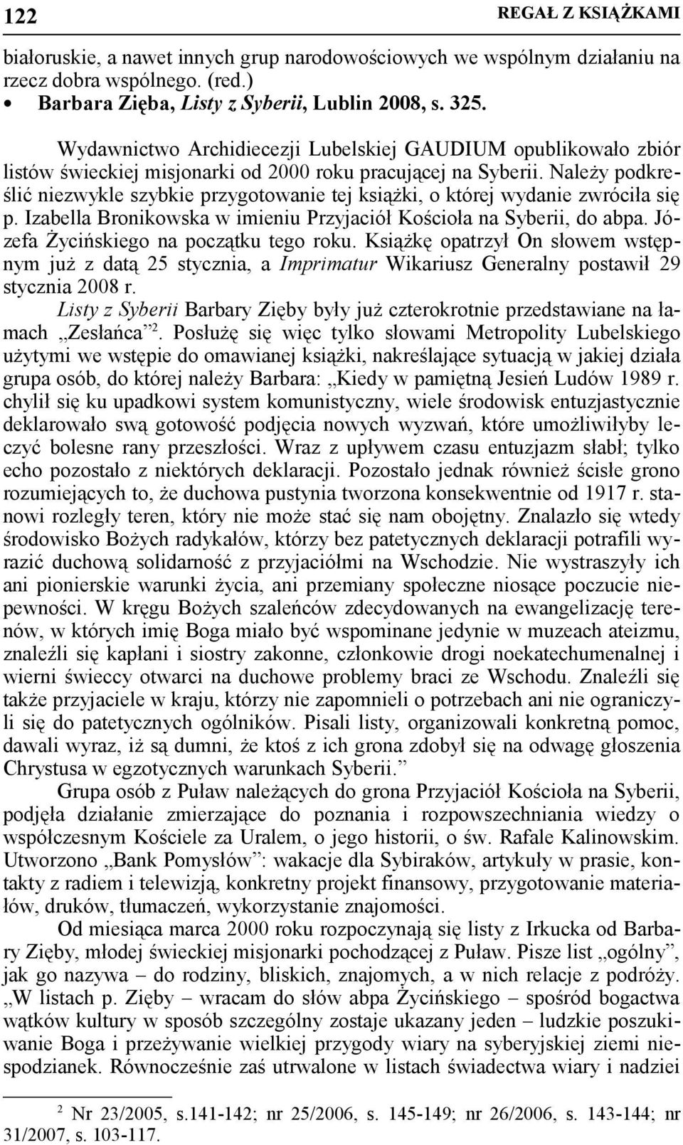 Należy podkreślić niezwykle szybkie przygotowanie tej książki, o której wydanie zwróciła się p. Izabella Bronikowska w imieniu Przyjaciół Kościoła na Syberii, do abpa.