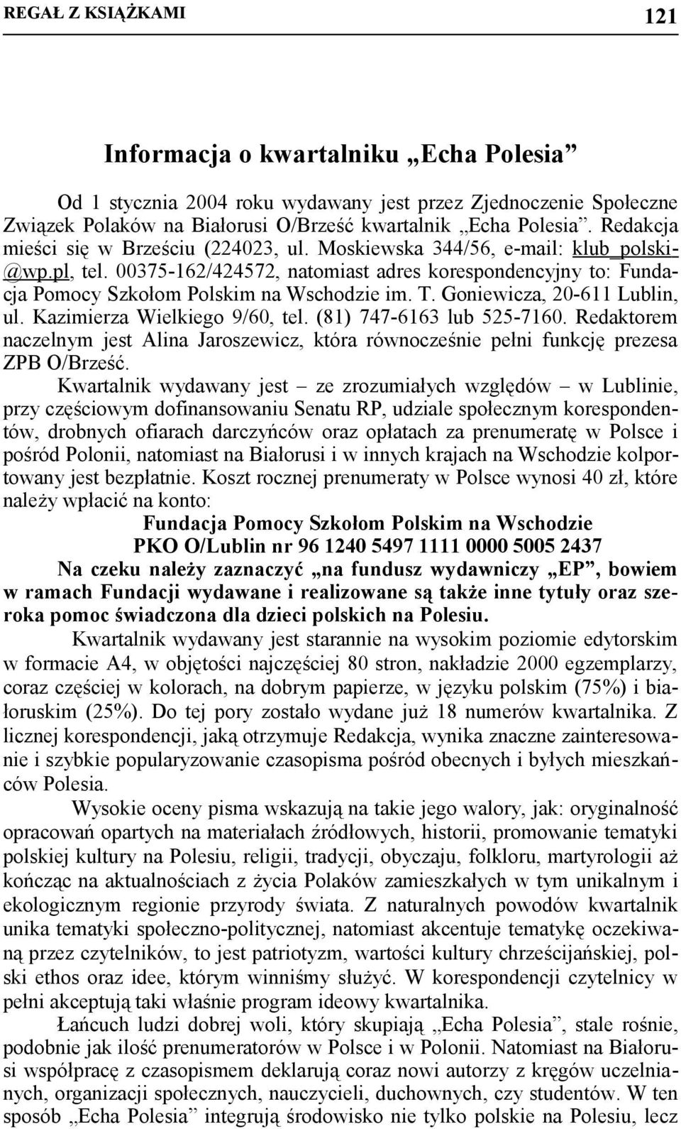 T. Goniewicza, 20-611 Lublin, ul. Kazimierza Wielkiego 9/60, tel. (81) 747-6163 lub 525-7160. Redaktorem naczelnym jest Alina Jaroszewicz, która równocześnie pełni funkcję prezesa ZPB O/Brześć.