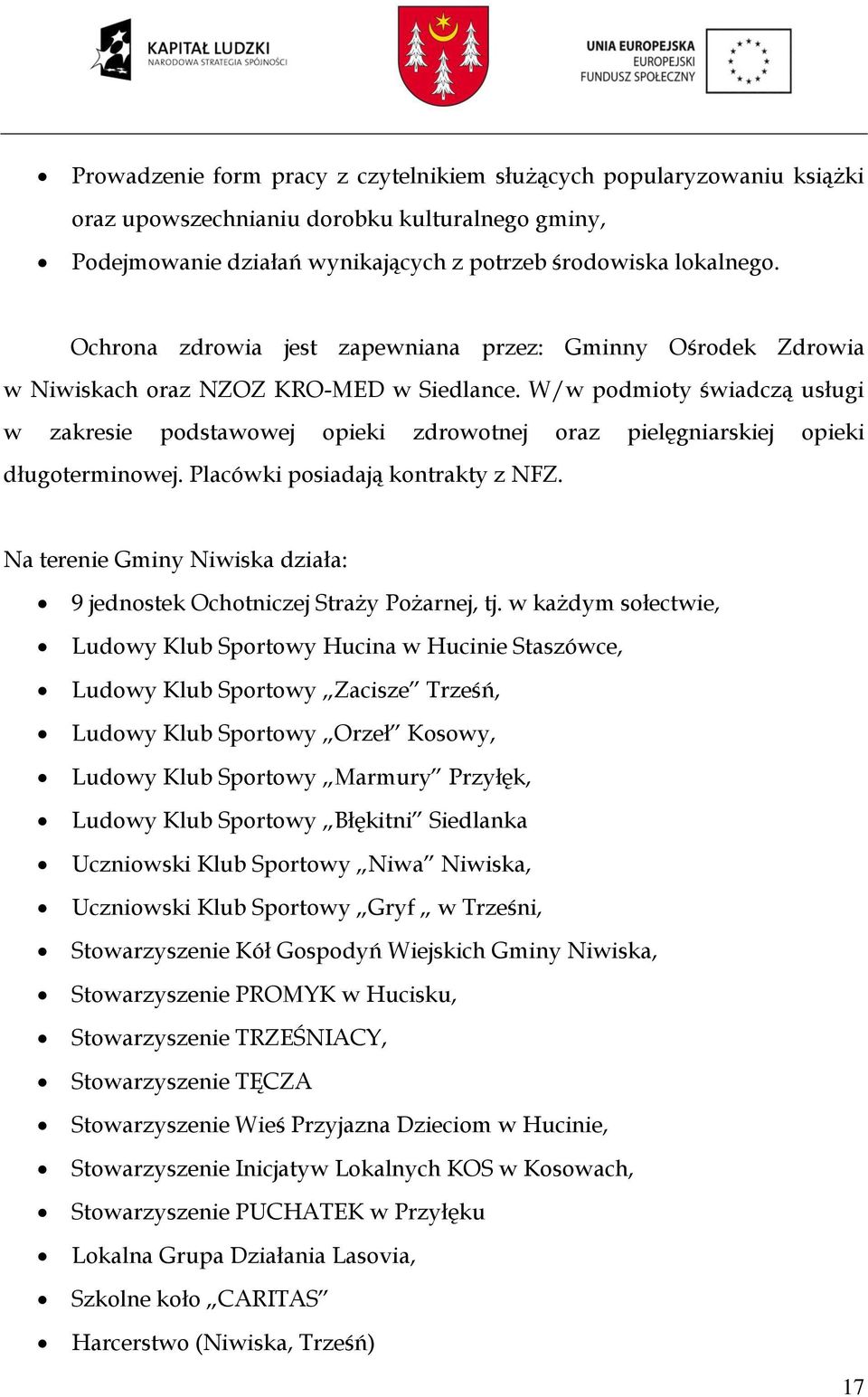 W/w podmioty świadczą usługi w zakresie podstawowej opieki zdrowotnej oraz pielęgniarskiej opieki długoterminowej. Placówki posiadają kontrakty z NFZ.