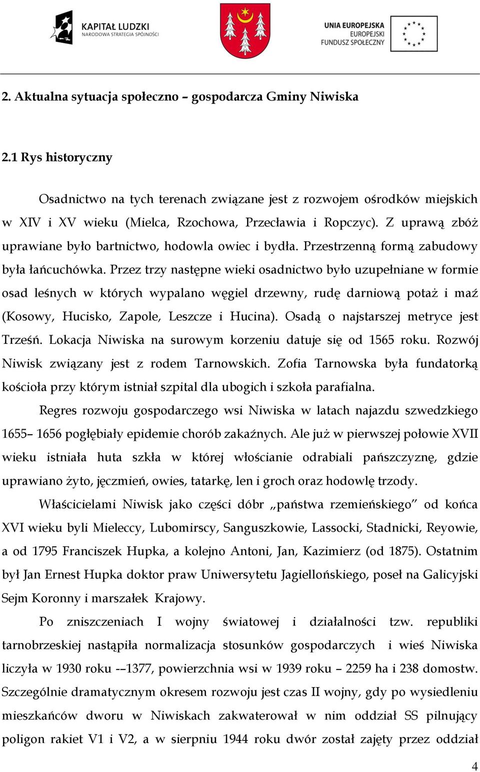 Z uprawą zbóż uprawiane było bartnictwo, hodowla owiec i bydła. Przestrzenną formą zabudowy była łańcuchówka.