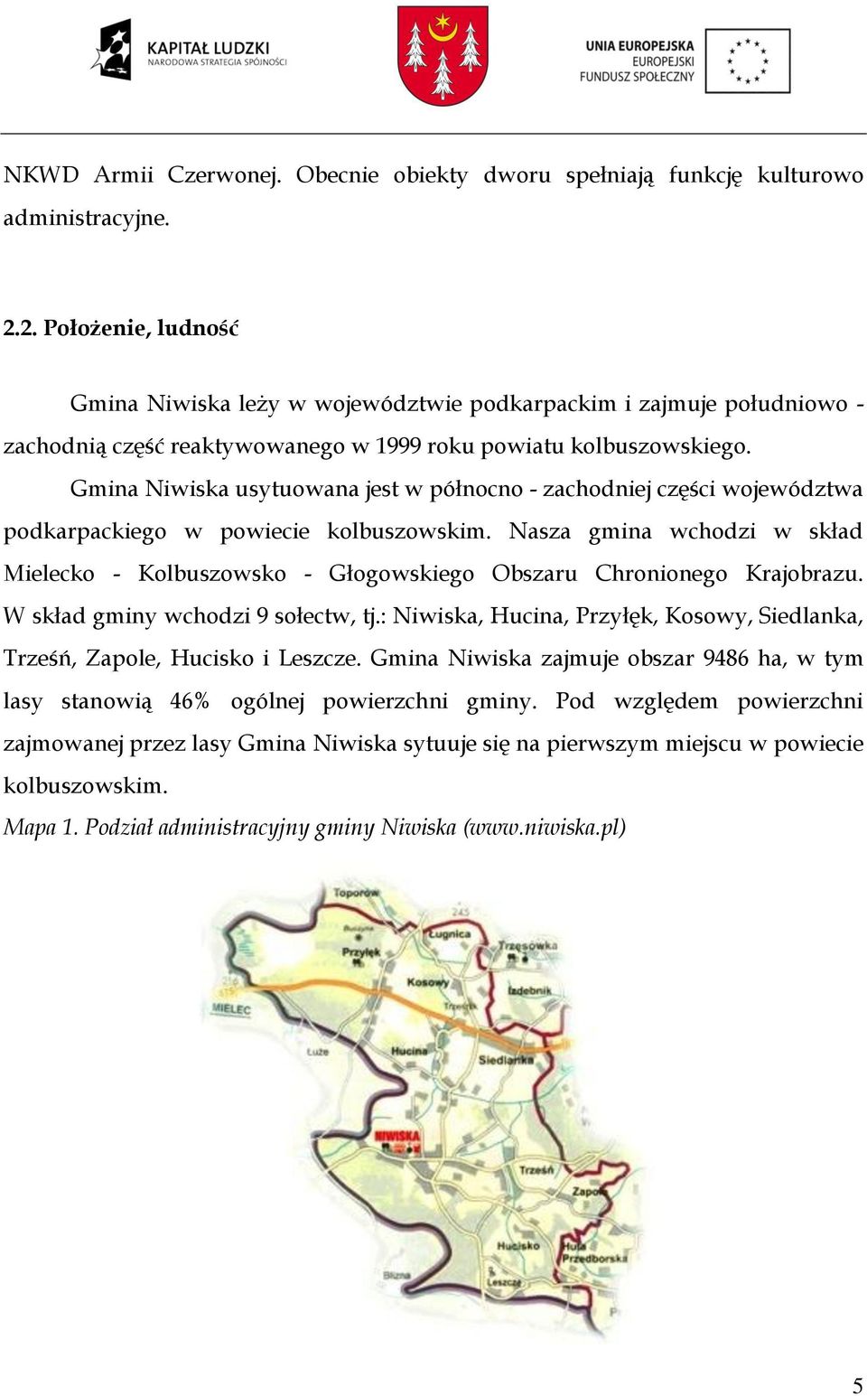Gmina Niwiska usytuowana jest w północno - zachodniej części województwa podkarpackiego w powiecie kolbuszowskim.