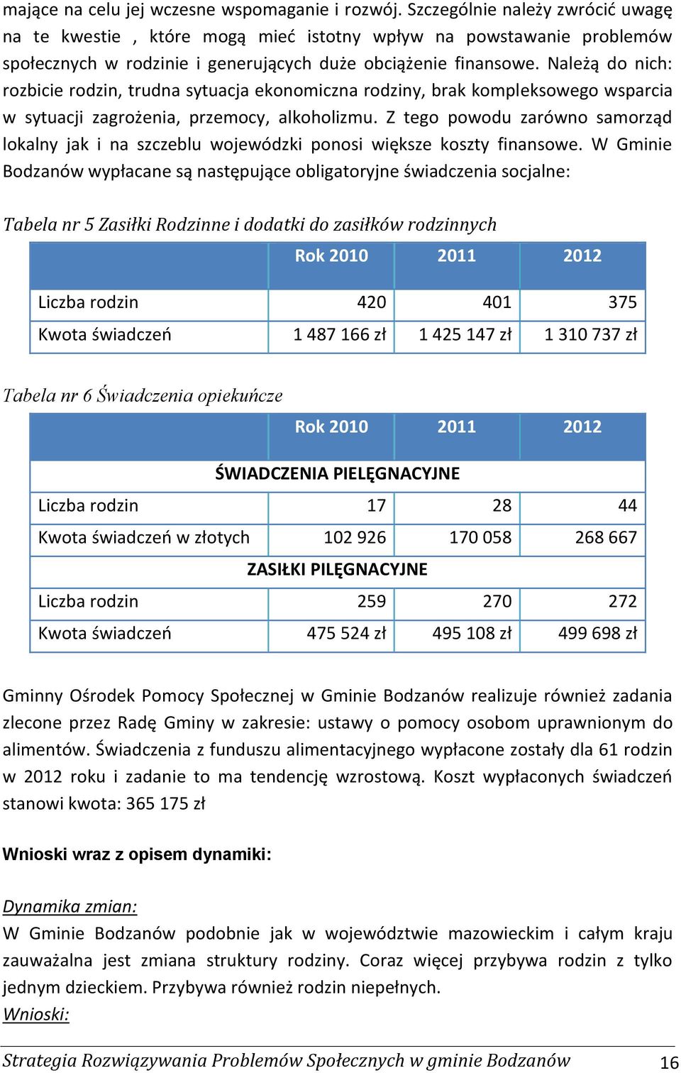 Należą do nich: rozbicie rodzin, trudna sytuacja ekonomiczna rodziny, brak kompleksowego wsparcia w sytuacji zagrożenia, przemocy, alkoholizmu.