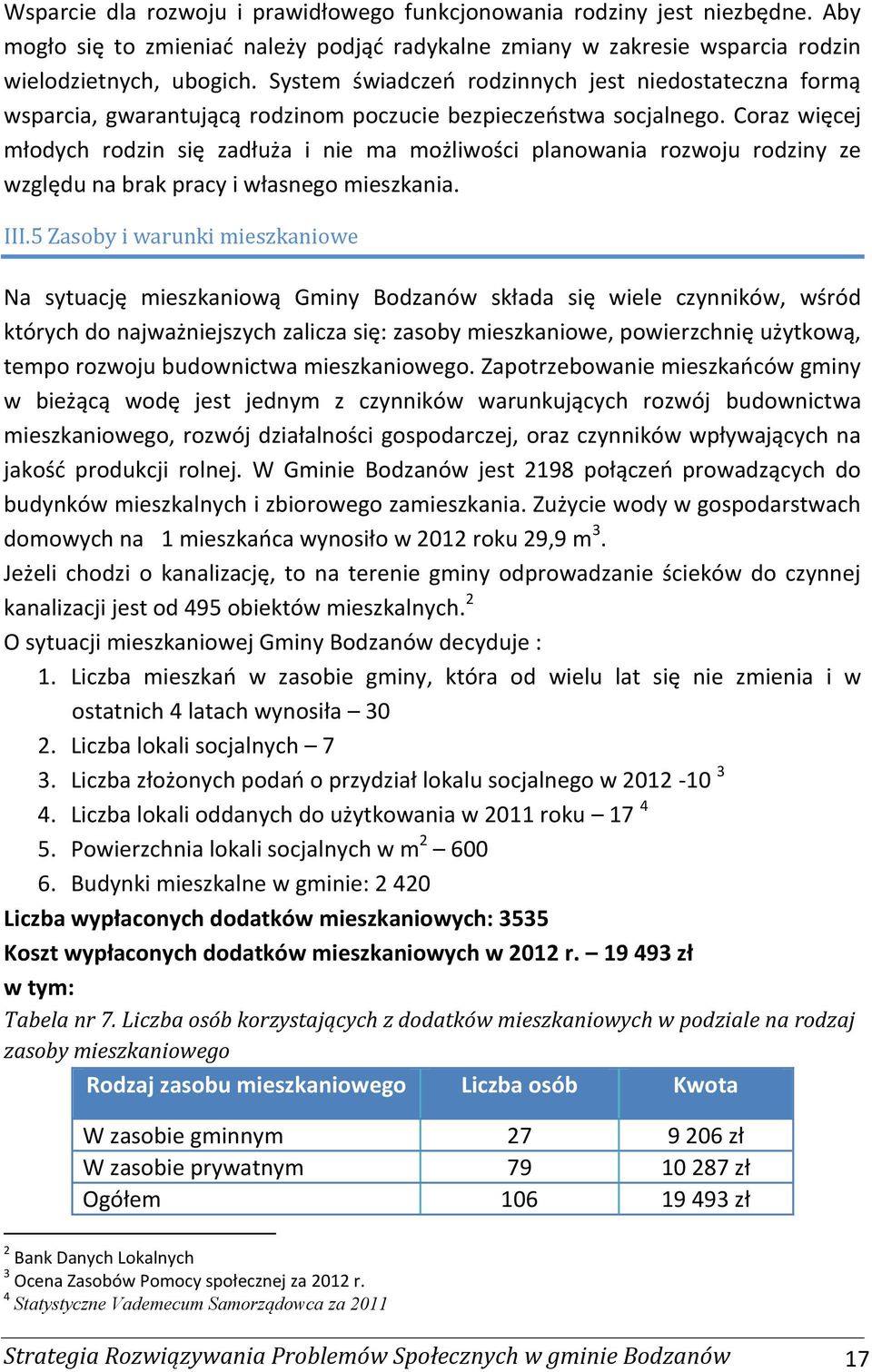 Coraz więcej młodych rodzin się zadłuża i nie ma możliwości planowania rozwoju rodziny ze względu na brak pracy i własnego mieszkania. III.