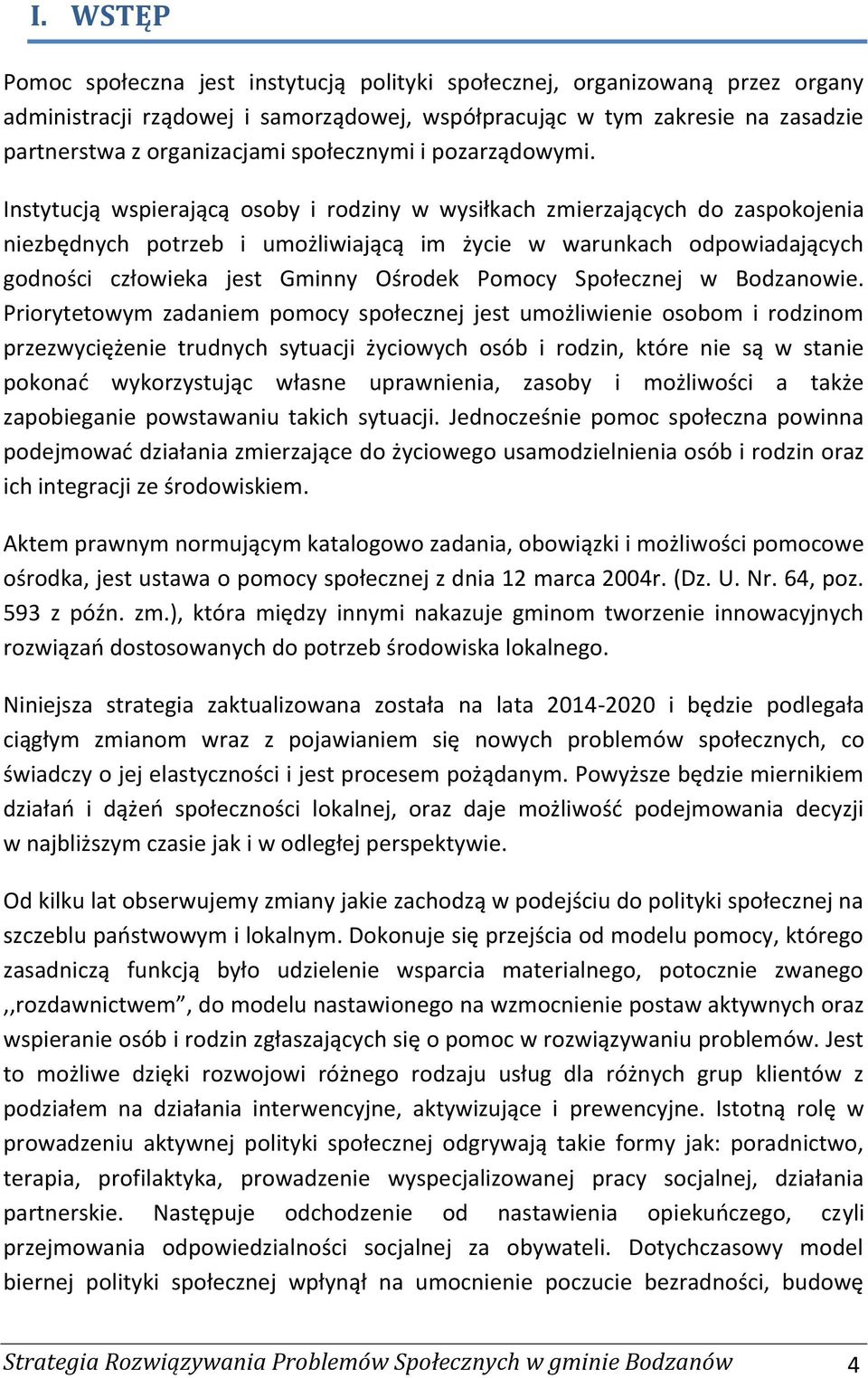 Instytucją wspierającą osoby i rodziny w wysiłkach zmierzających do zaspokojenia niezbędnych potrzeb i umożliwiającą im życie w warunkach odpowiadających godności człowieka jest Gminny Ośrodek Pomocy