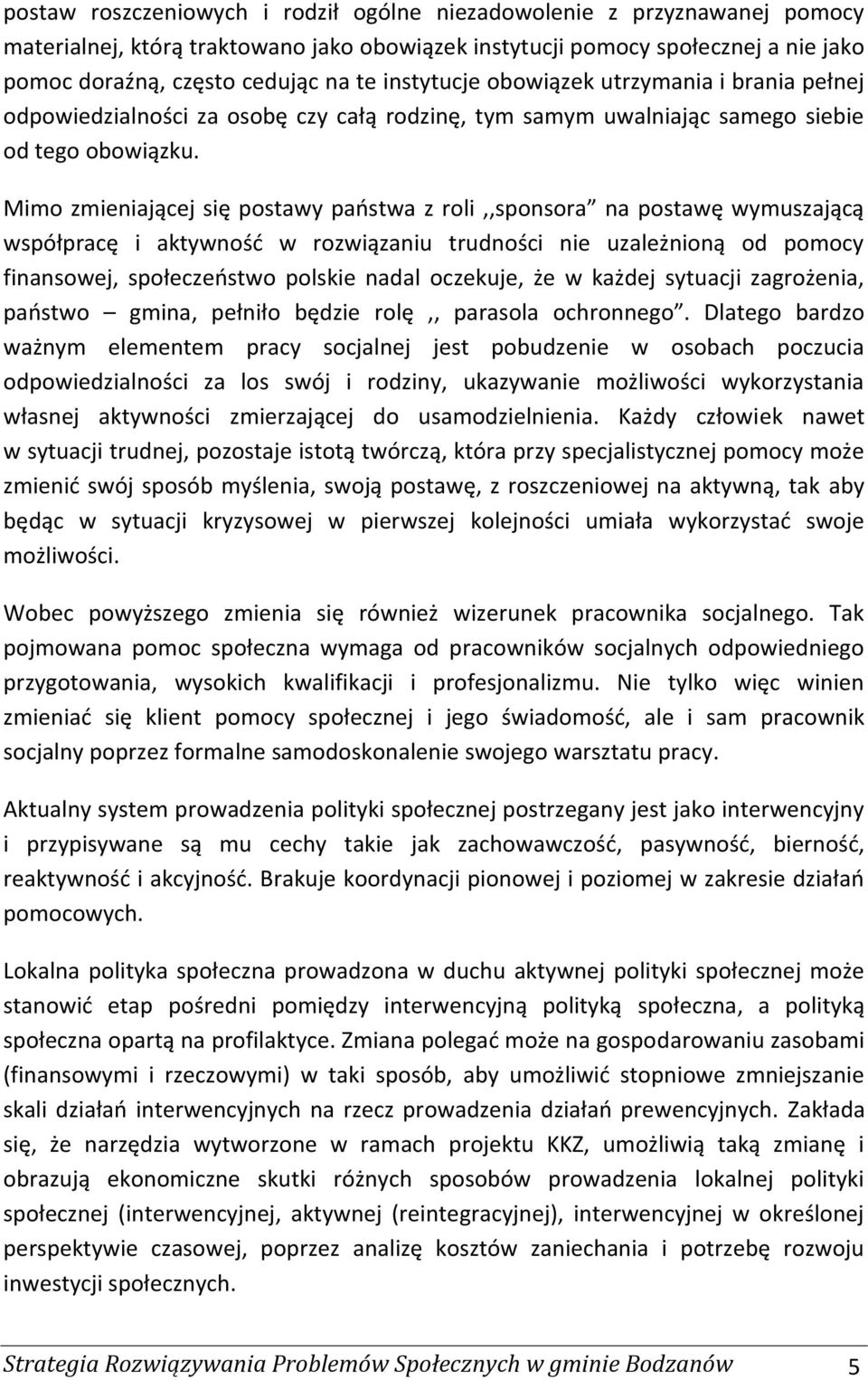 Mimo zmieniającej się postawy państwa z roli,,sponsora na postawę wymuszającą współpracę i aktywność w rozwiązaniu trudności nie uzależnioną od pomocy finansowej, społeczeństwo polskie nadal