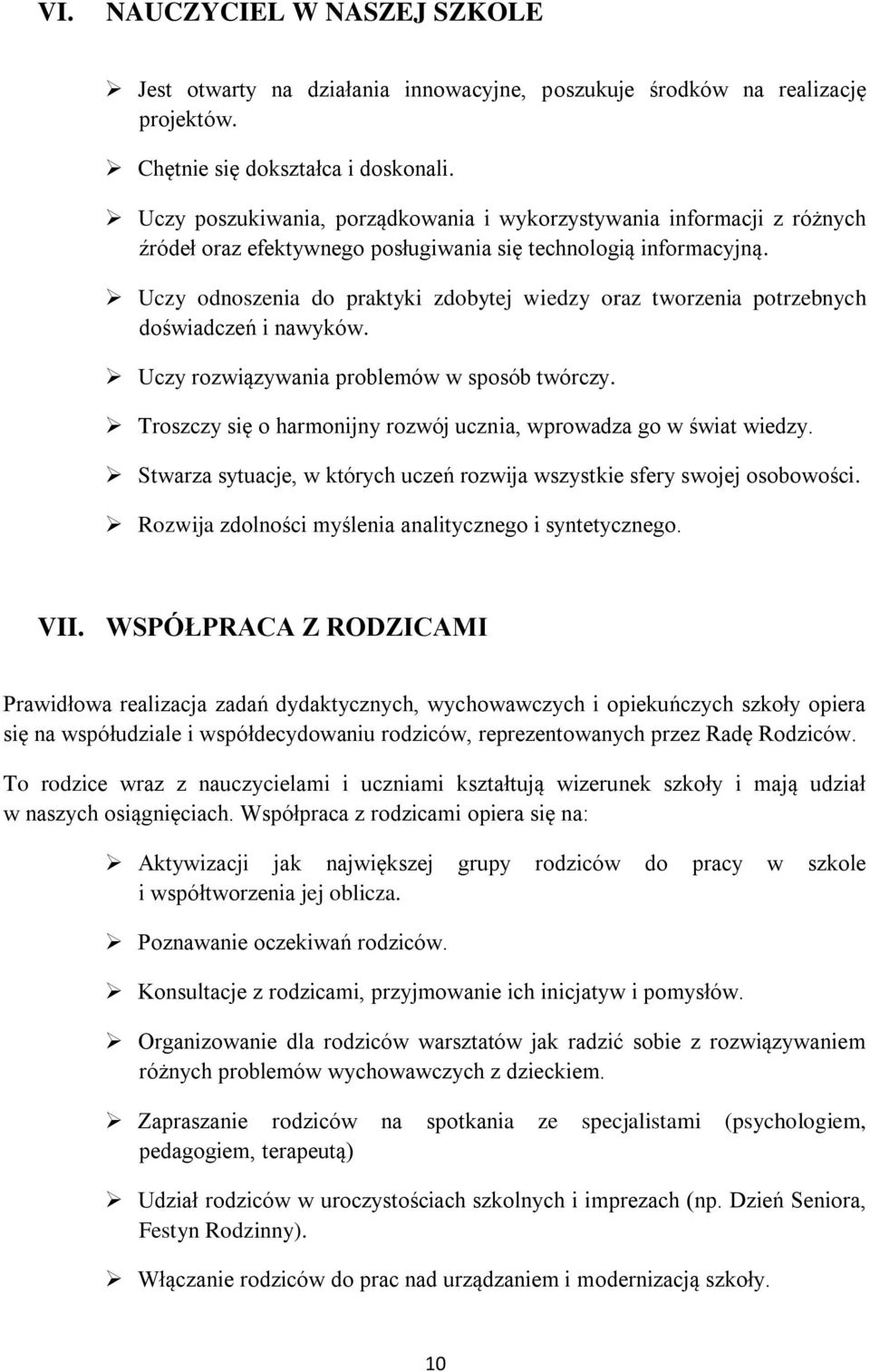 Uczy odnoszenia do praktyki zdobytej wiedzy oraz tworzenia potrzebnych doświadczeń i nawyków. Uczy rozwiązywania problemów w sposób twórczy.