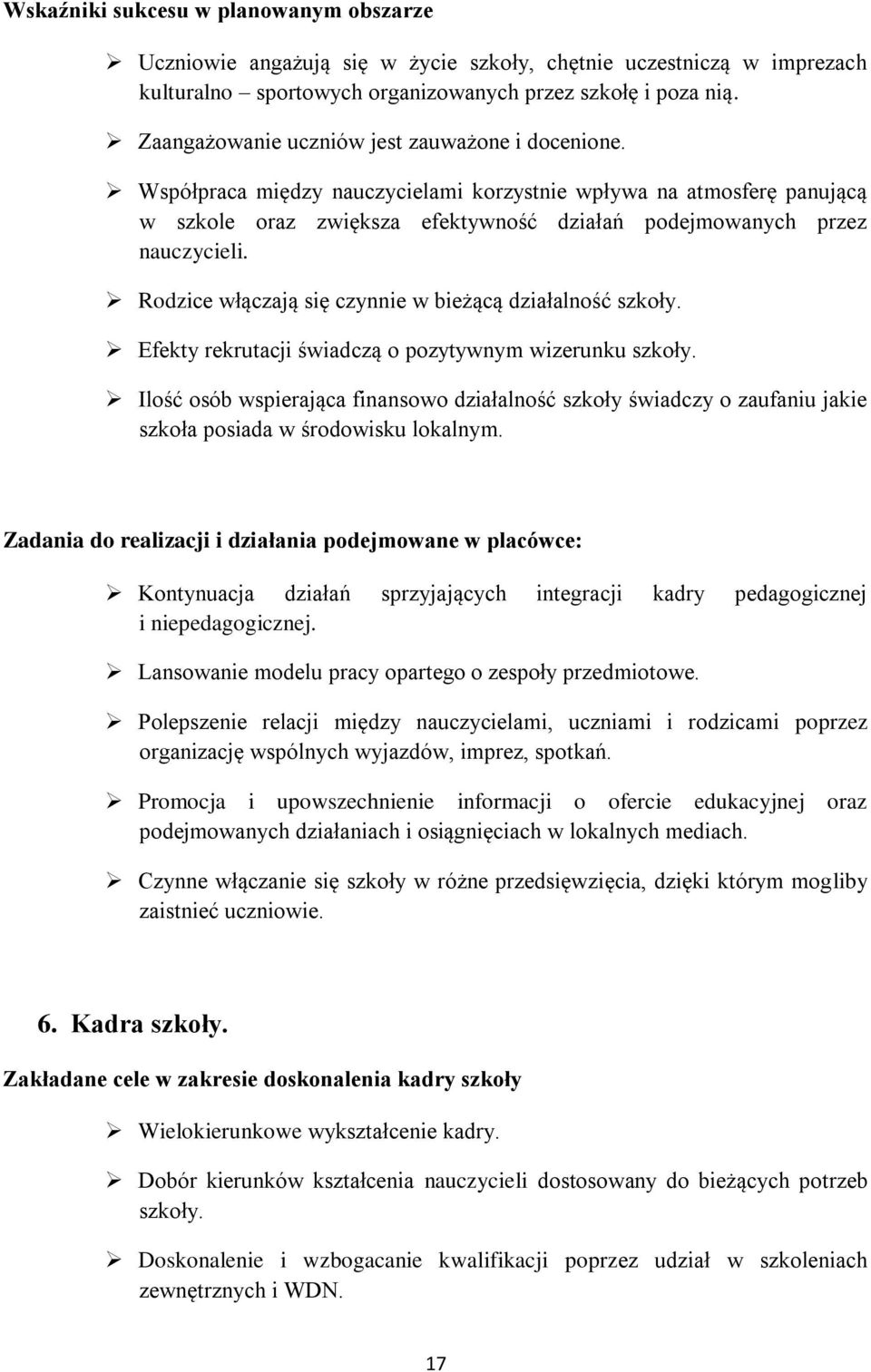 Rodzice włączają się czynnie w bieżącą działalność szkoły. Efekty rekrutacji świadczą o pozytywnym wizerunku szkoły.