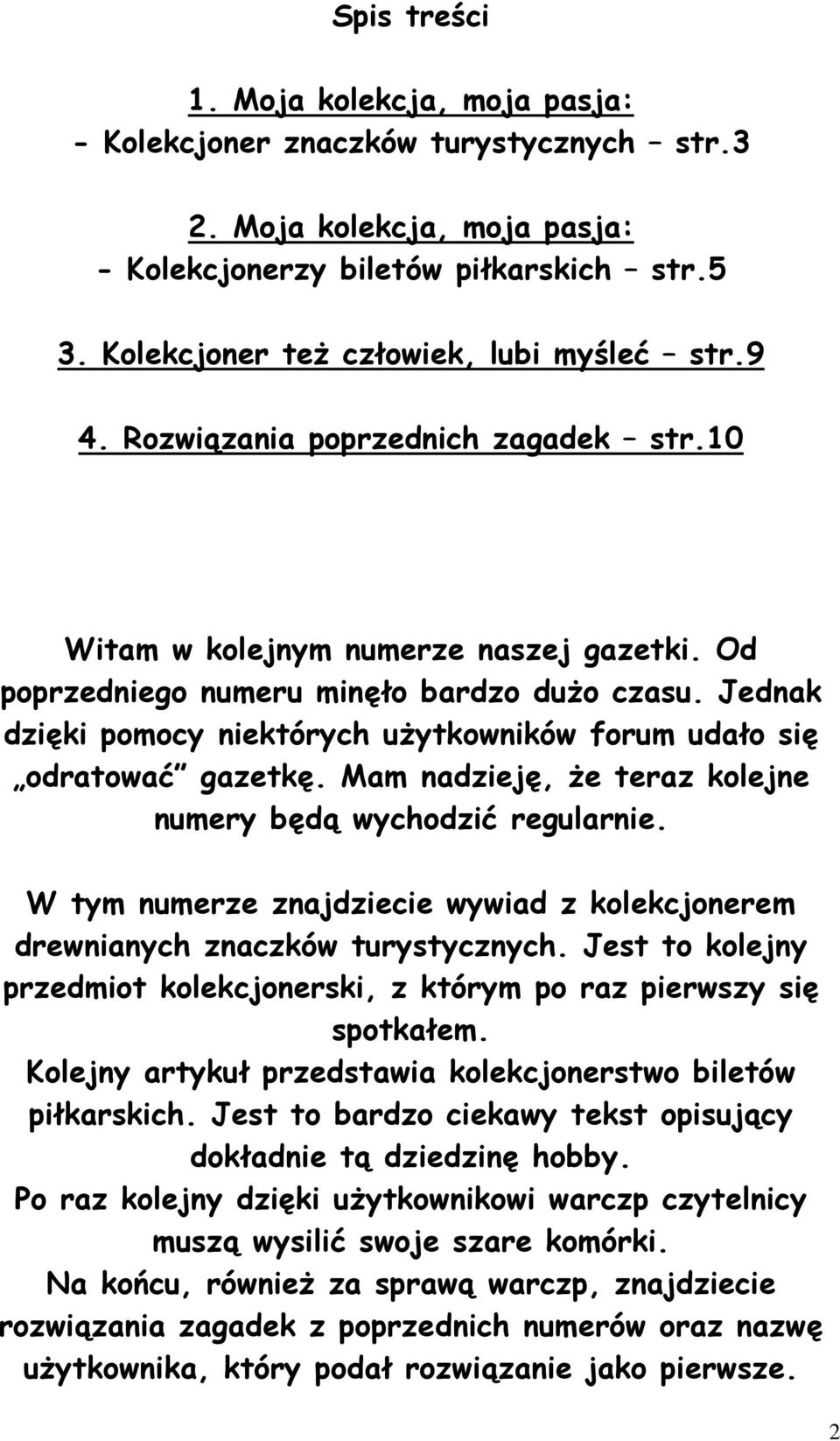 Jednak dzięki pomocy niektórych uŝytkowników forum udało się odratować gazetkę. Mam nadzieję, Ŝe teraz kolejne numery będą wychodzić regularnie.