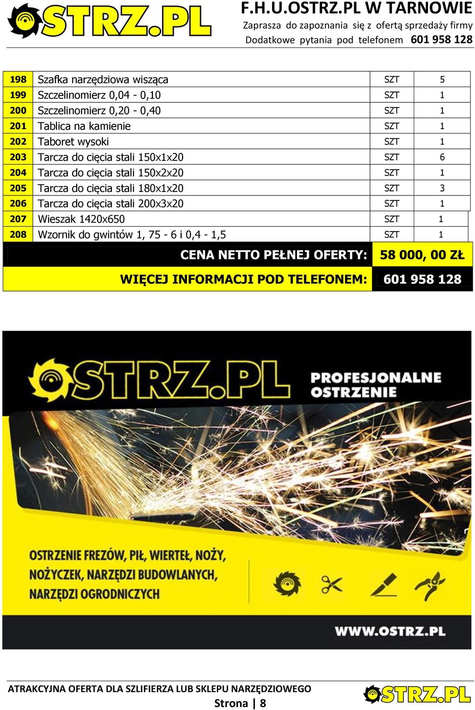 205 Tarcza do cięcia stali 180x1x20 SZT 3 206 Tarcza do cięcia stali 200x3x20 SZT 1 207 Wieszak 1420x650 SZT 1 208 Wzornik