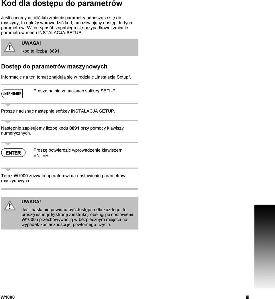 Dostęp do parametrów maszynowych Informacje na ten temat znajdują się w rodziale Instalacja Setup. Proszę najpierw nacisnąć softkey SETUP. Proszę nacisnąć następnie softkey INSTALACJA SETUP.