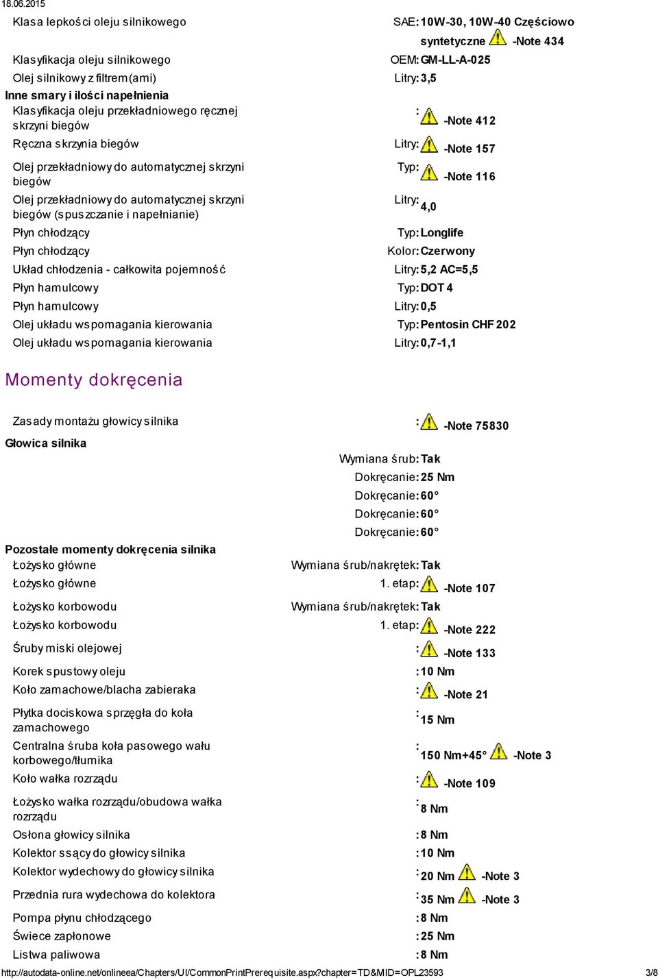 Częściowo syntetyczne -Note 434 OEM:GM-LL-A-025 Litry:3,5 : Litry: Typ: Litry: 4,0 Typ:Longlife -Note 412 -Note 157 -Note 116 Kolor:Czerwony Litry:5,2 AC=5,5 Płyn hamulcowy Typ:DOT 4 Płyn hamulcowy