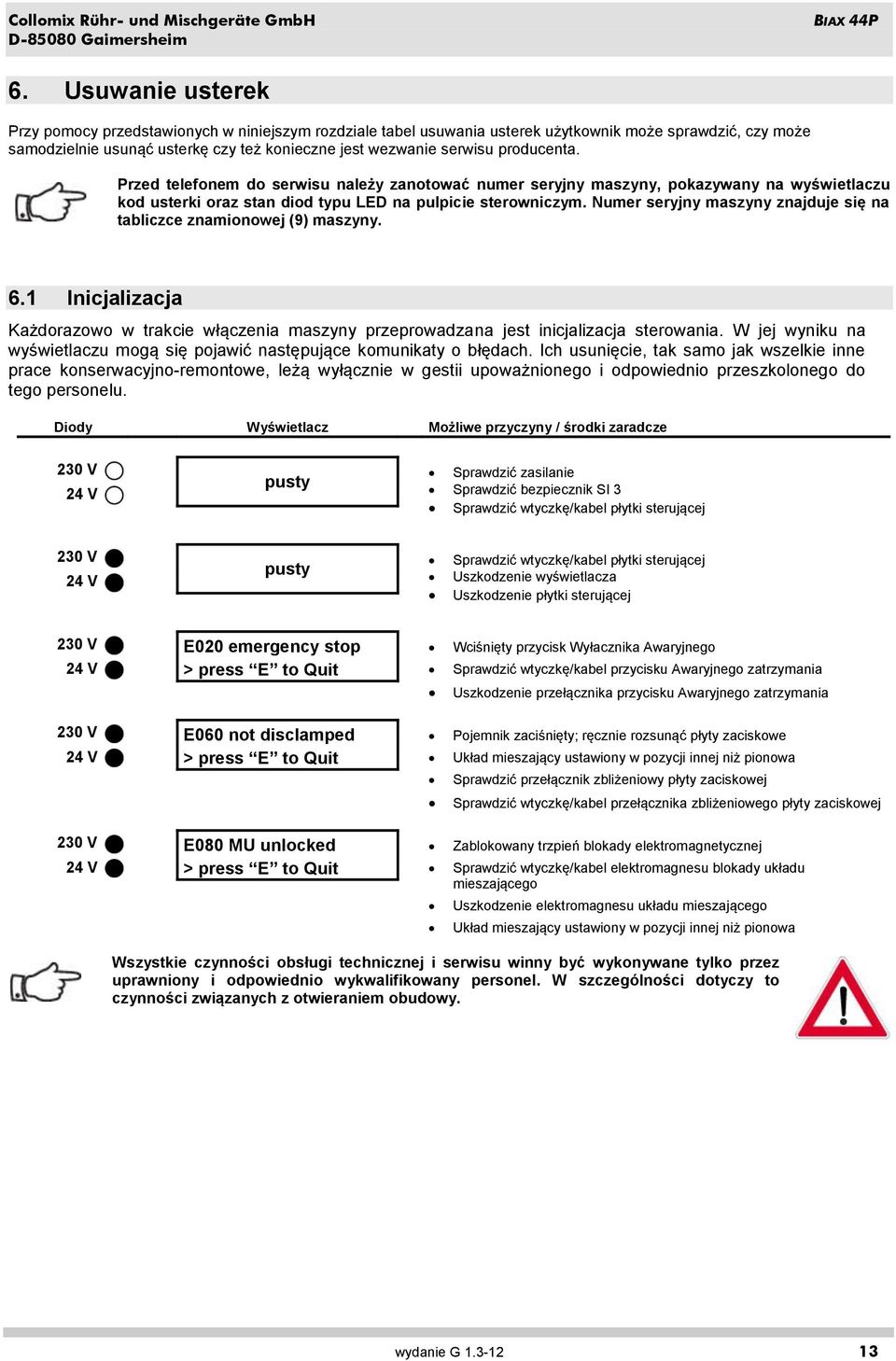 producenta. Przed telefonem do serwisu należy zanotować numer seryjny maszyny, pokazywany na wyświetlaczu kod usterki oraz stan diod typu LED na pulpicie sterowniczym.