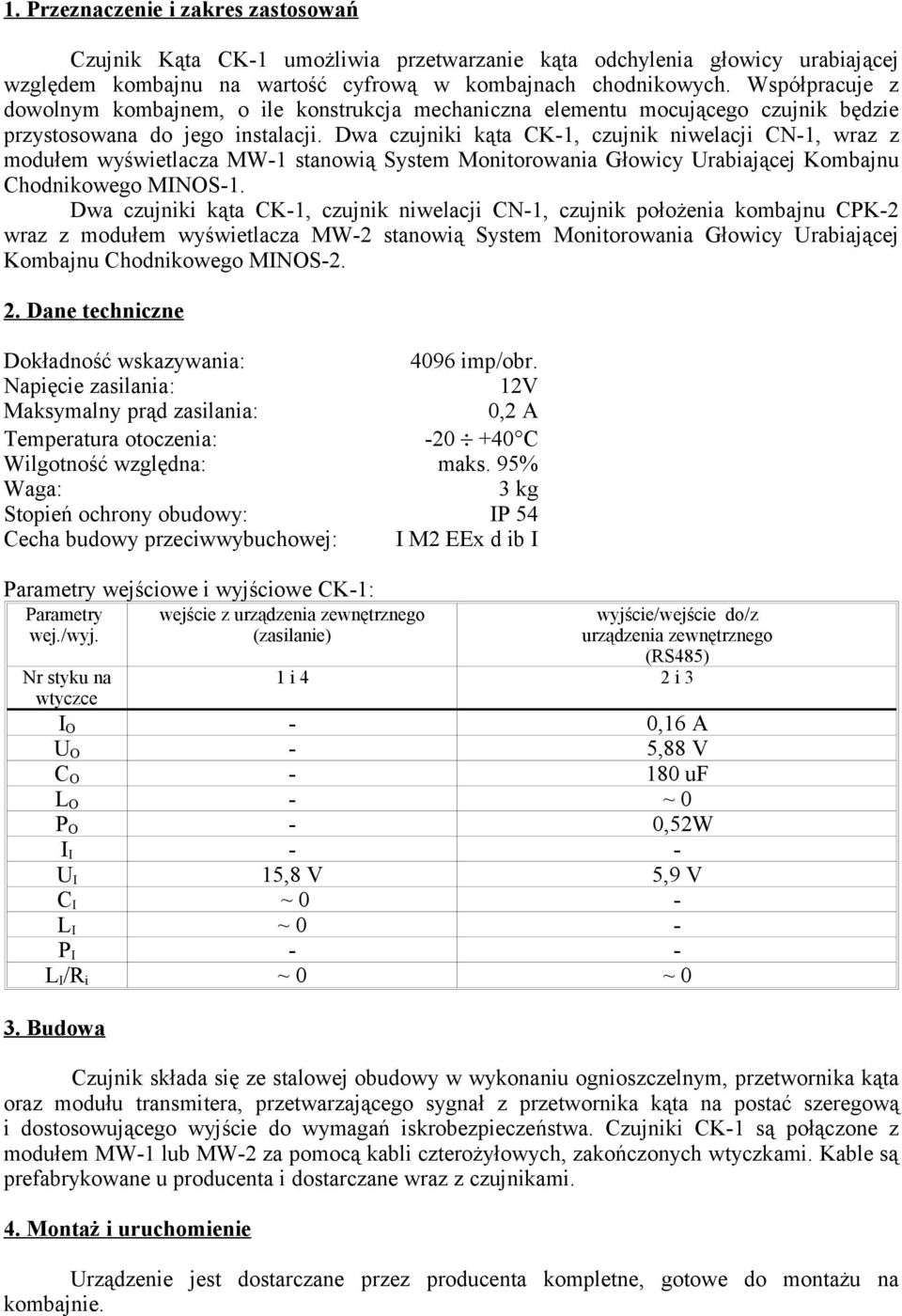 Dwa czujniki kąta CK-, czujnik niwelacji CN-, wraz z modułem wyświetlacza MW- stanowią System Monitorowania Głowicy Urabiającej Kombajnu Chodnikowego MINOS-.