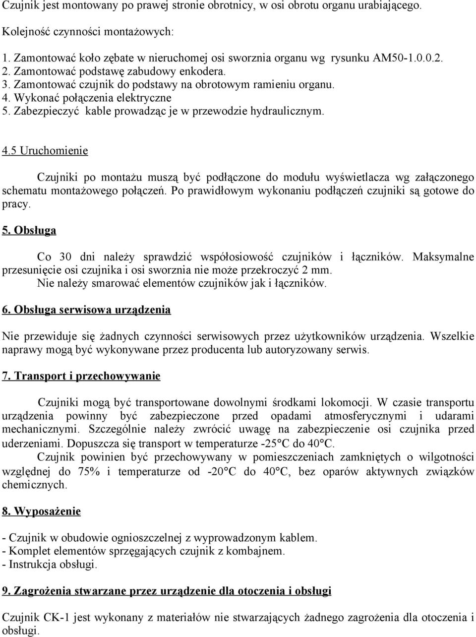 Zabezpieczyć kable prowadząc je w przewodzie hydraulicznym.. Uruchomienie Czujniki po montażu muszą być podłączone do modułu wyświetlacza wg załączonego schematu montażowego połączeń.