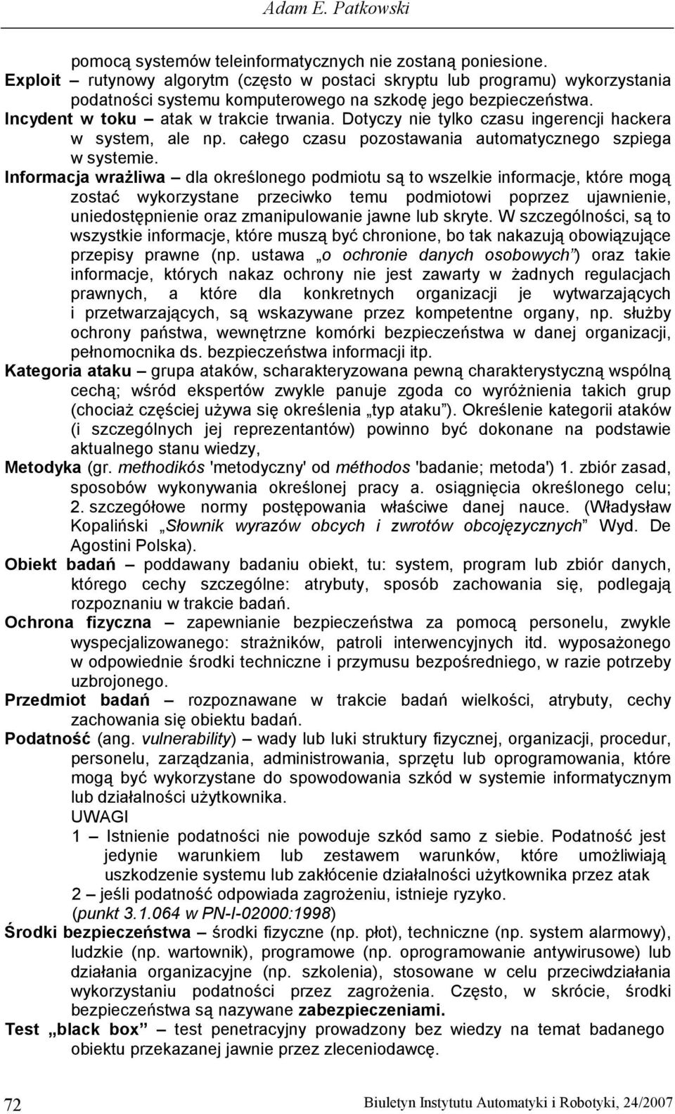 Dotyczy nie tylko czasu ingerencji hackera w system, ale np. całego czasu pozostawania automatycznego szpiega w systemie.