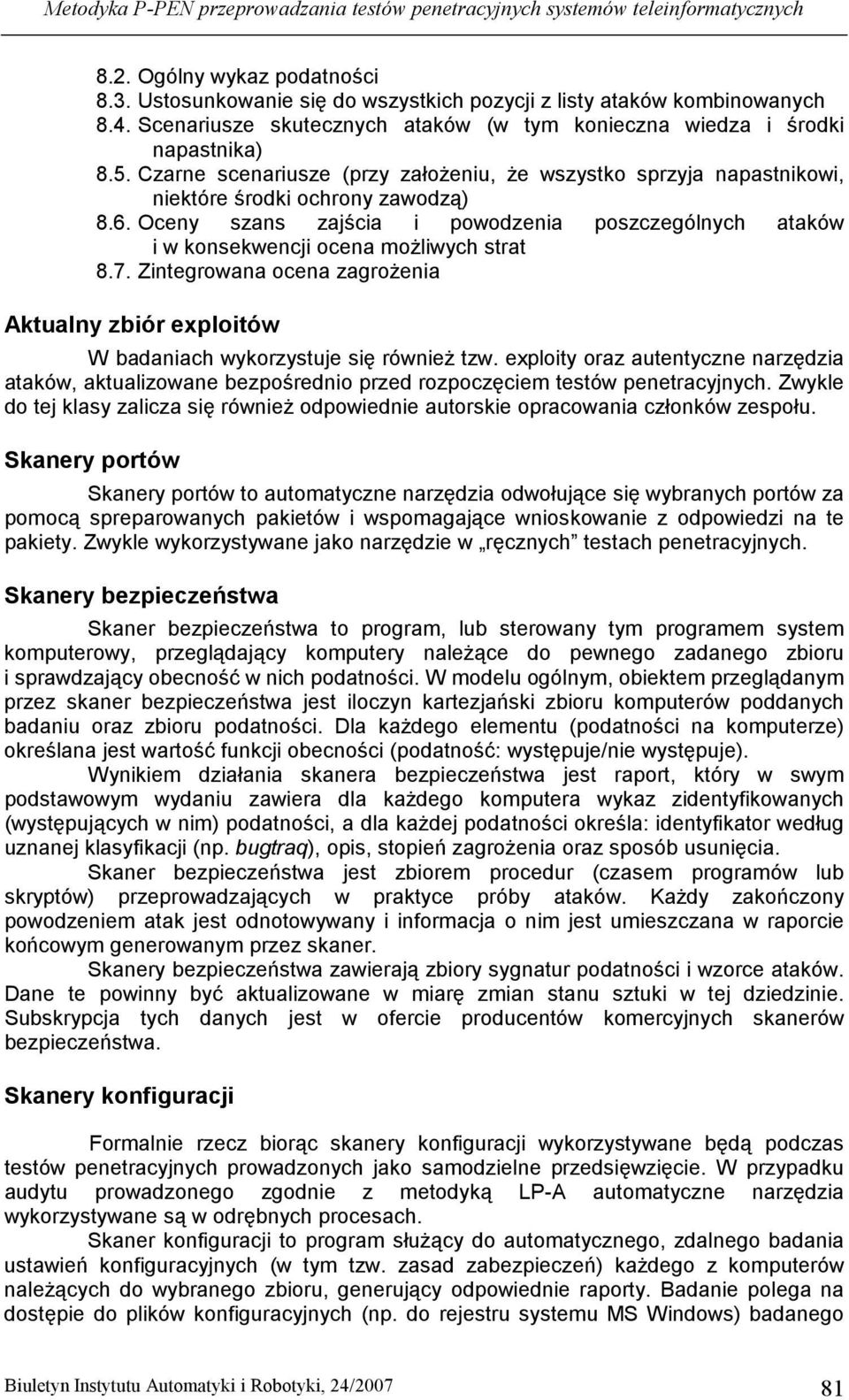 Oceny szans zajścia i powodzenia poszczególnych ataków i w konsekwencji ocena moŝliwych strat 8.7. Zintegrowana ocena zagroŝenia Aktualny zbiór exploitów W badaniach wykorzystuje się równieŝ tzw.