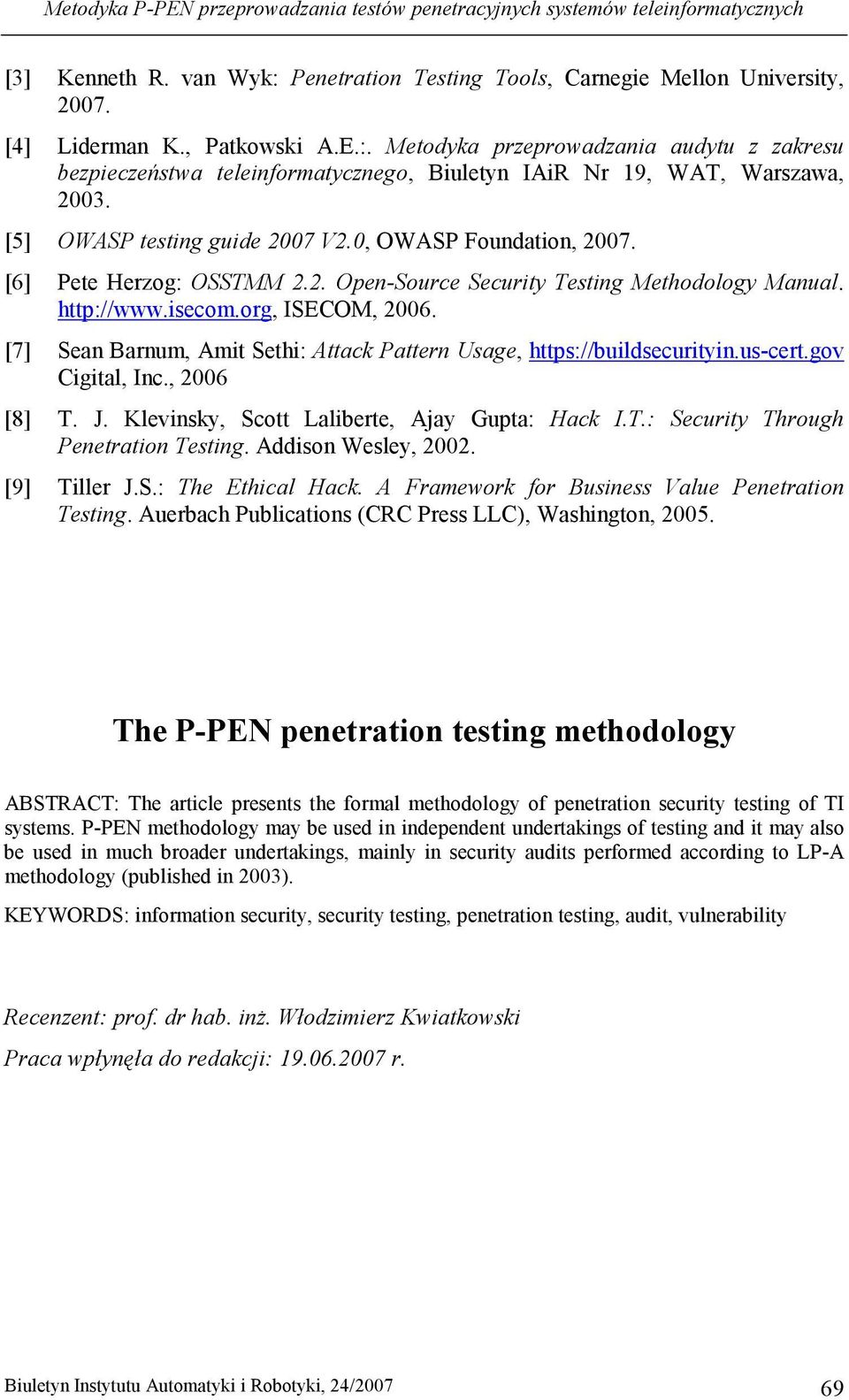 Metodyka przeprowadzania audytu z zakresu bezpieczeństwa teleinformatycznego, Biuletyn IAiR Nr 19, WAT, Warszawa, 2003. [5] OWASP testing guide 2007 V2.0, OWASP Foundation, 2007.