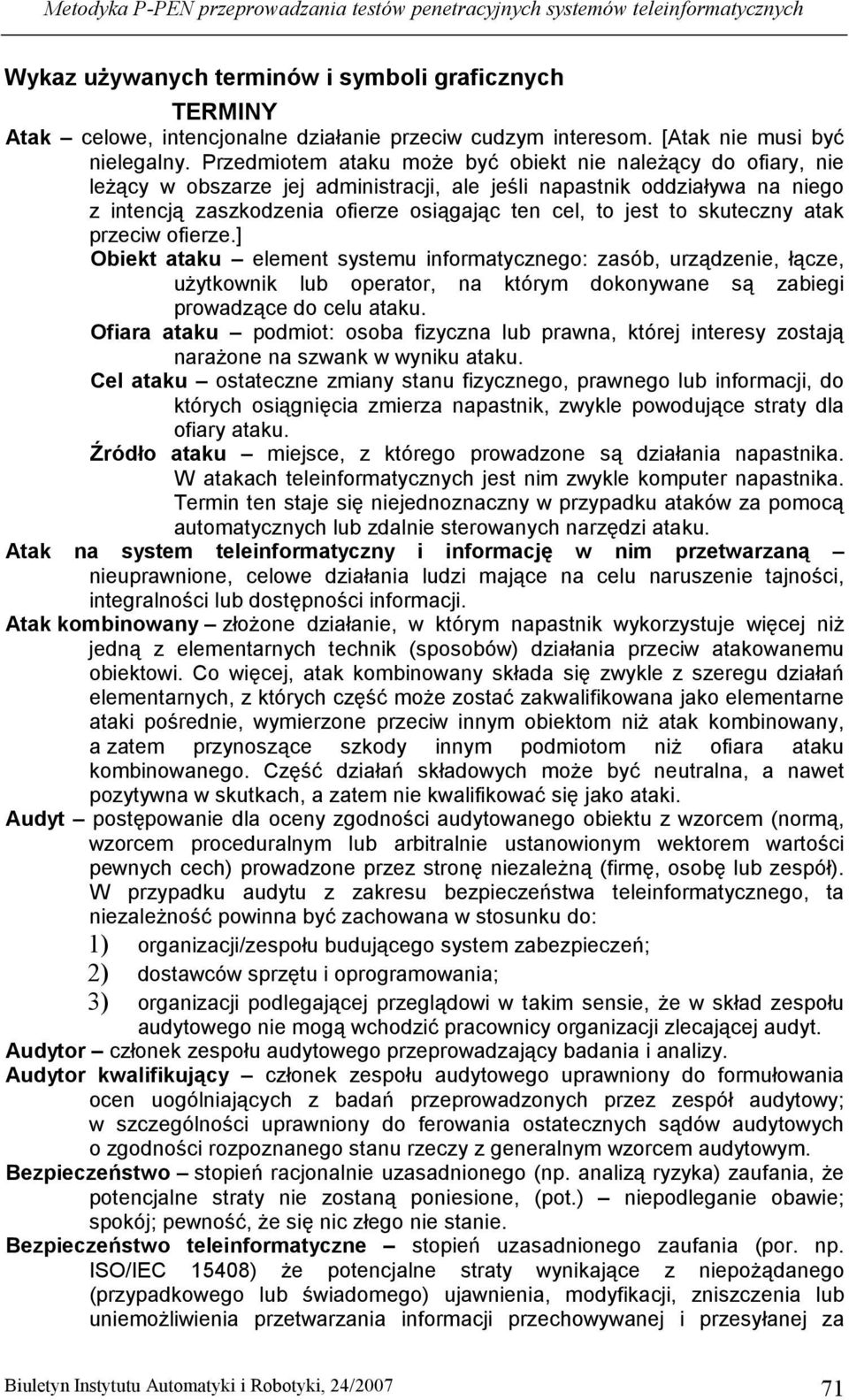 Przedmiotem ataku moŝe być obiekt nie naleŝący do ofiary, nie leŝący w obszarze jej administracji, ale jeśli napastnik oddziaływa na niego z intencją zaszkodzenia ofierze osiągając ten cel, to jest