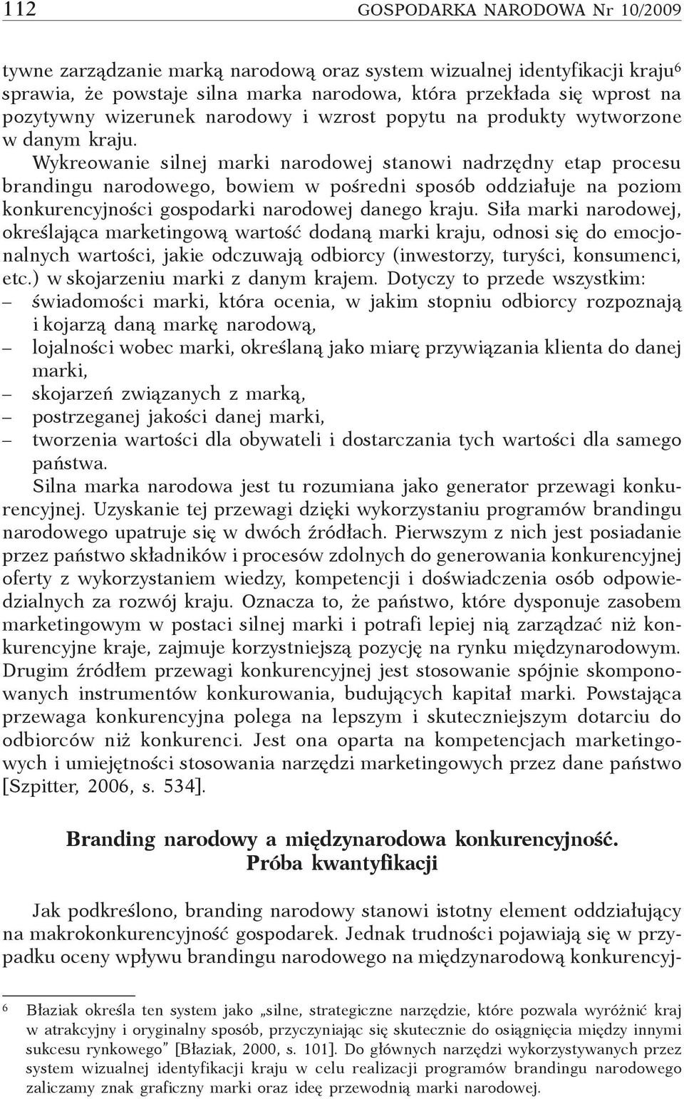 Wykreowanie silnej marki narodowej stanowi nadrzędny etap procesu brandingu narodowego, bowiem w pośredni sposób oddziałuje na poziom konkurencyjności gospodarki narodowej danego kraju.