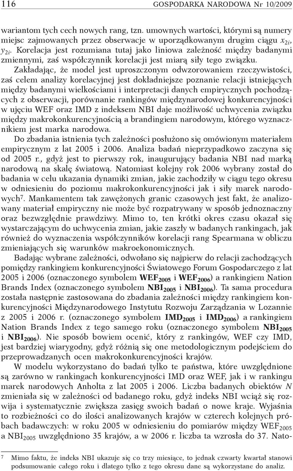 Zakładając, że model jest uproszczonym odwzorowaniem rzeczywistości, zaś celem analizy korelacyjnej jest dokładniejsze poznanie relacji istniejących między badanymi wielkościami i interpretacji