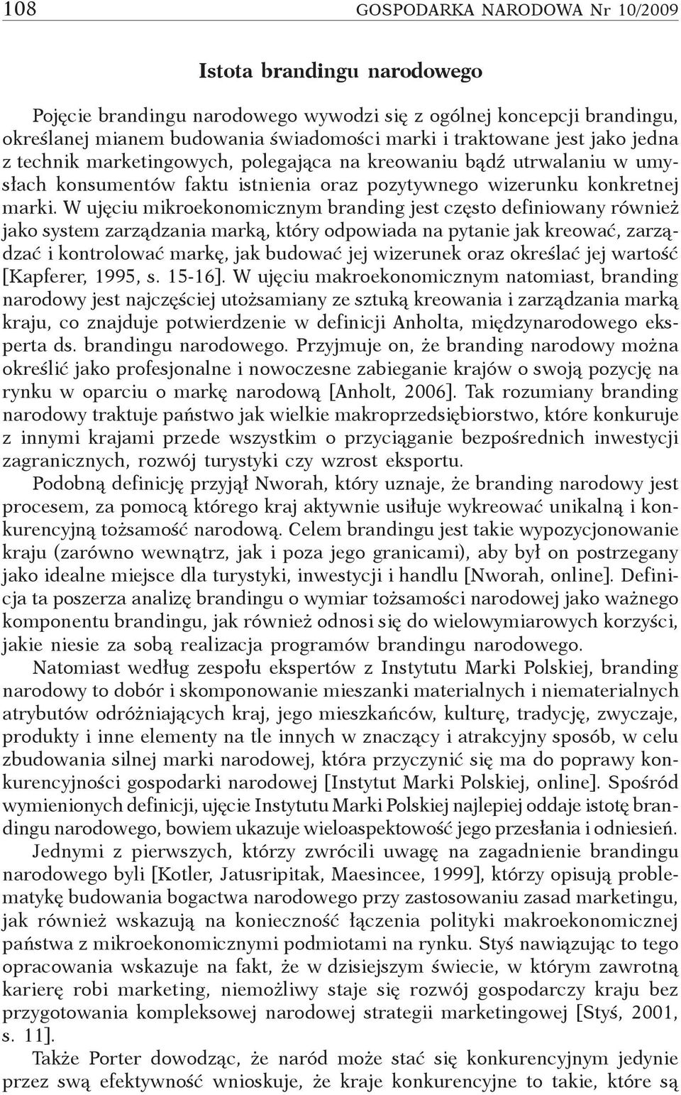 W ujęciu mikroekonomicznym branding jest często definiowany również jako system zarządzania marką, który odpowiada na pytanie jak kreować, zarządzać i kontrolować markę, jak budować jej wizerunek