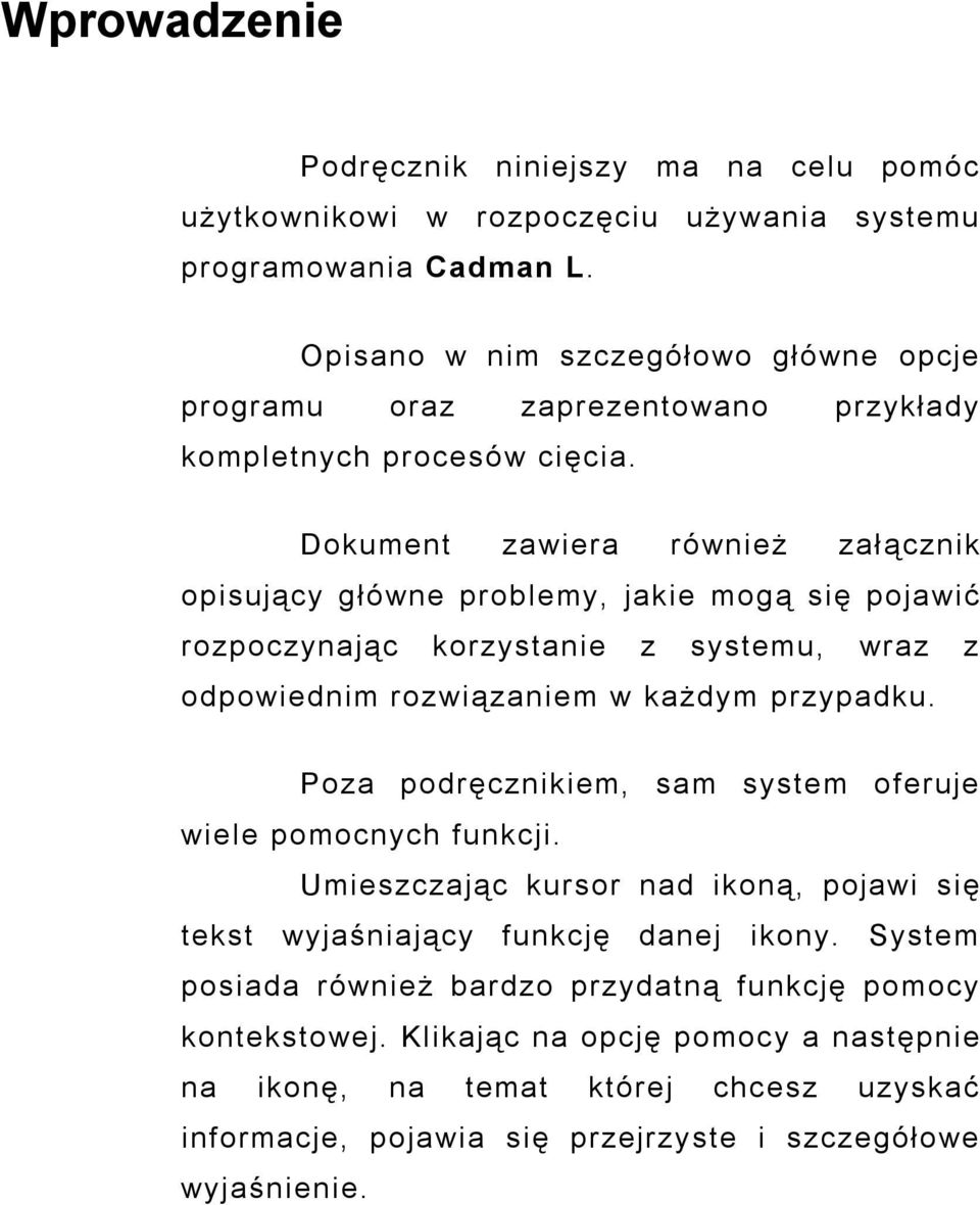 Dokument zawiera również załącznik opisujący główne problemy, jakie mogą się pojawić rozpoczynając korzystanie z systemu, wraz z odpowiednim rozwiązaniem w każdym przypadku.