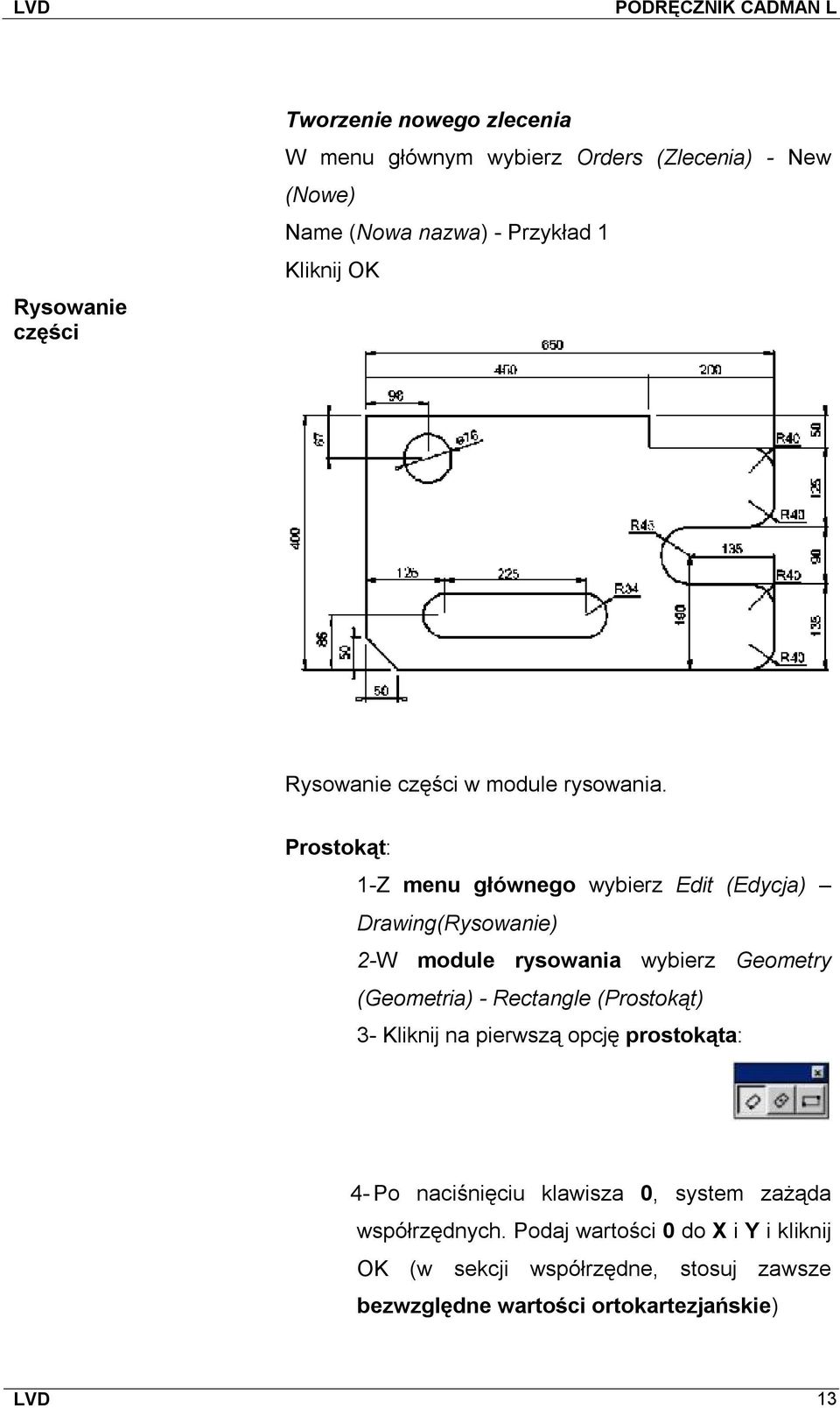 Prostokąt: 1-Z menu głównego wybierz Edit (Edycja) Drawing(Rysowanie) 2-W module rysowania wybierz Geometry (Geometria) - Rectangle