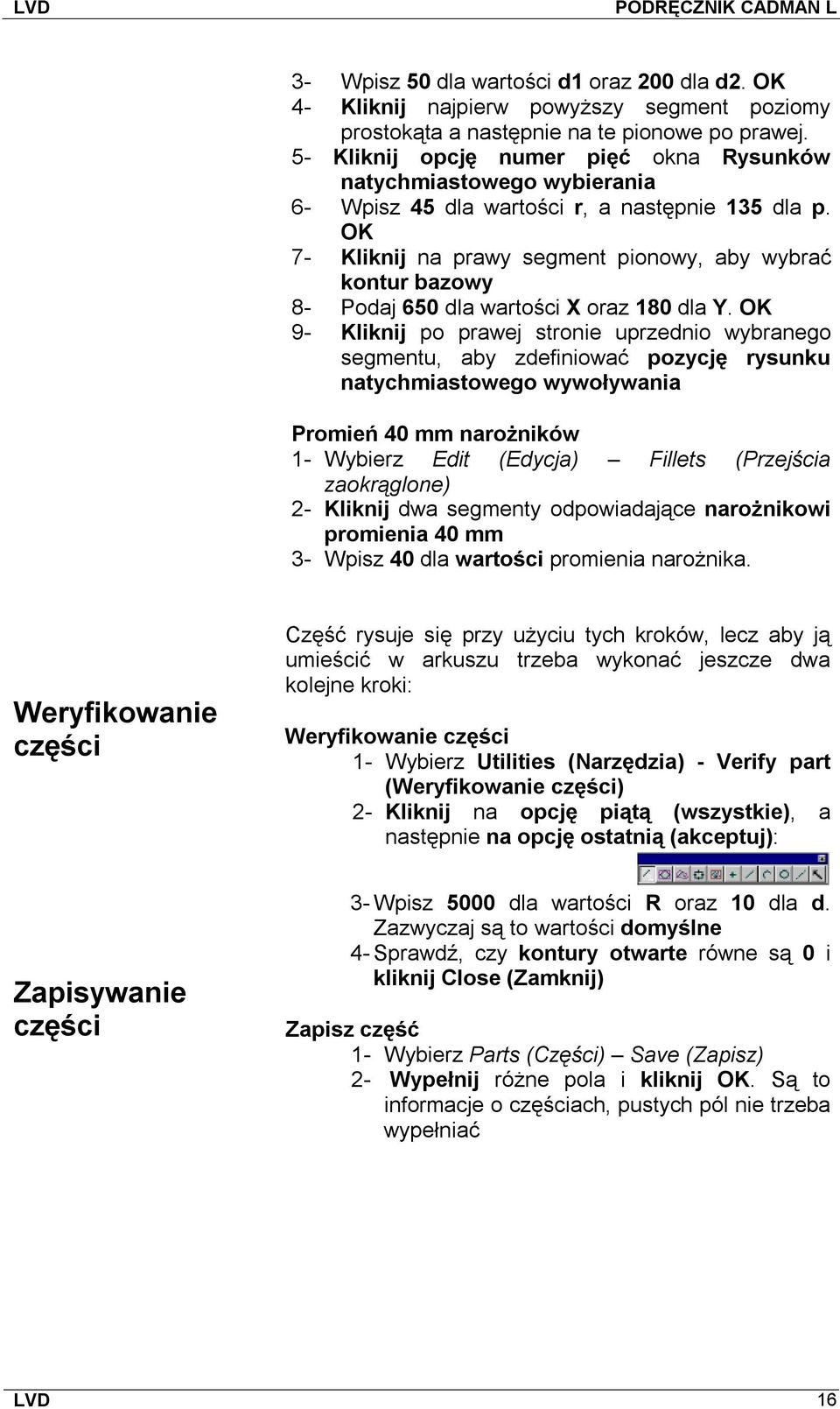 OK 7- Kliknij na prawy segment pionowy, aby wybrać kontur bazowy 8- Podaj 650 dla wartości X oraz 180 dla Y.