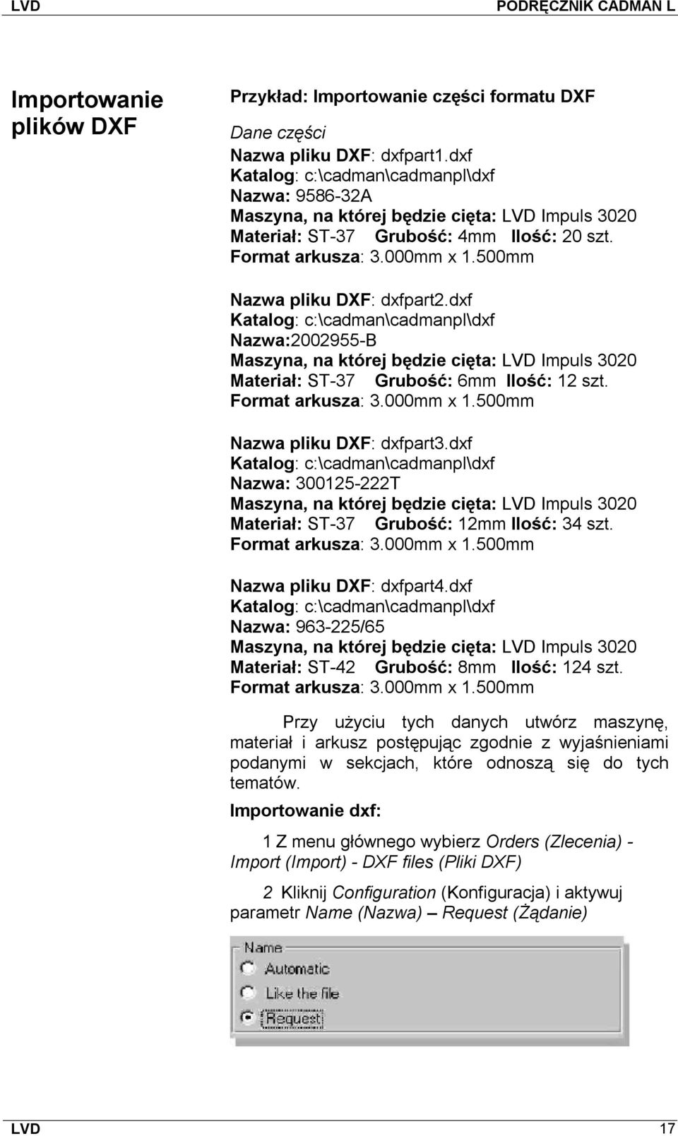 500mm Nazwa pliku DXF: dxfpart2.dxf Katalog: c:\cadman\cadmanpl\dxf Nazwa:2002955-B Maszyna, na której będzie cięta: LVD Impuls 3020 Materiał: ST-37 Grubość: 6mm Ilość: 12 szt. Format arkusza: 3.