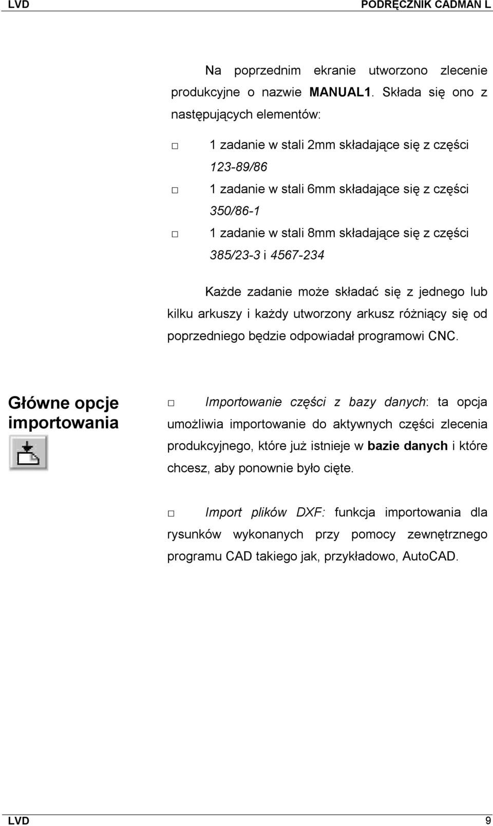 części 385/23-3 i 4567-234 Każde zadanie może składać się z jednego lub kilku arkuszy i każdy utworzony arkusz różniący się od poprzedniego będzie odpowiadał programowi CNC.