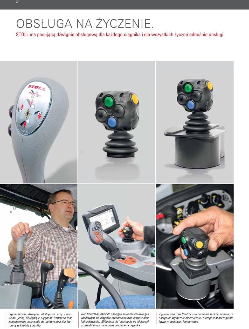 Trac Control Joystick do obsługi ładowacza czołowego z właściwym dla ciągnika proporcjonalnym sterowaniem jedną dźwignią.