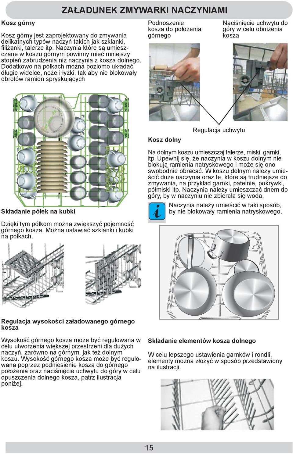Dodatkowo na półkach można poziomo układać długie widelce, noże i łyżki, tak aby nie blokowały obrotów ramion spryskujących Podnoszenie kosza do położenia górnego Naciśnięcie uchwytu do góry w celu