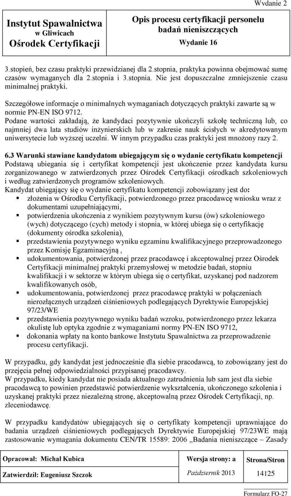 Podane wartości zakładają, że kandydaci pozytywnie ukończyli szkołę techniczną lub, co najmniej dwa lata studiów inżynierskich lub w zakresie nauk ścisłych w akredytowanym uniwersytecie lub wyższej