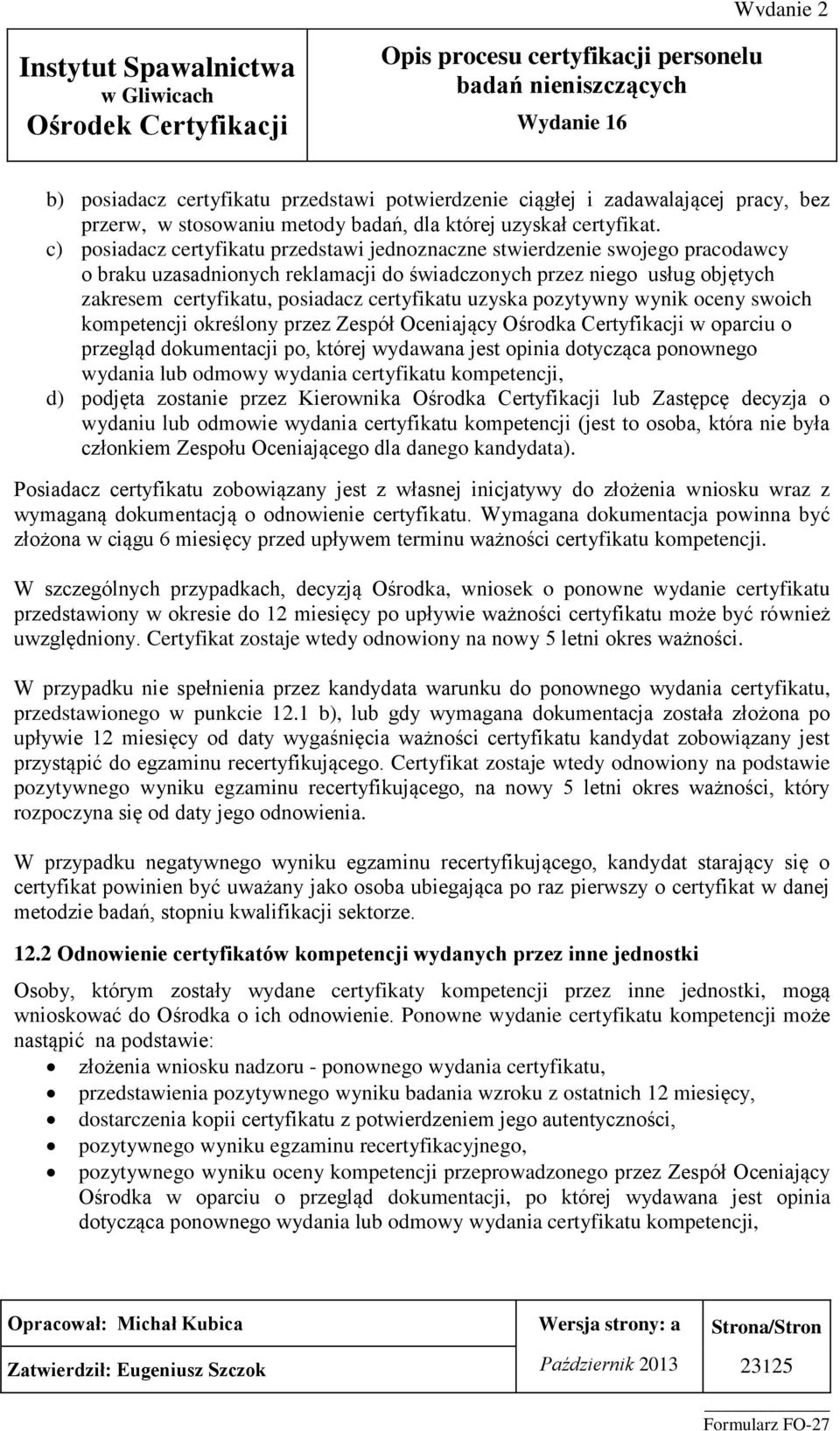 certyfikatu uzyska pozytywny wynik oceny swoich kompetencji określony przez Zespół Oceniający Ośrodka Certyfikacji w oparciu o przegląd dokumentacji po, której wydawana jest opinia dotycząca