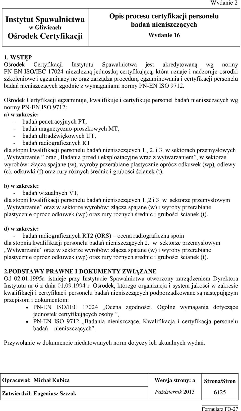 egzaminuje, kwalifikuje i certyfikuje personel wg normy PN-EN ISO 9712: a) w zakresie: - badań penetracyjnych PT, - badań magnetyczno-proszkowych MT, - badań ultradźwiękowych UT, - badań