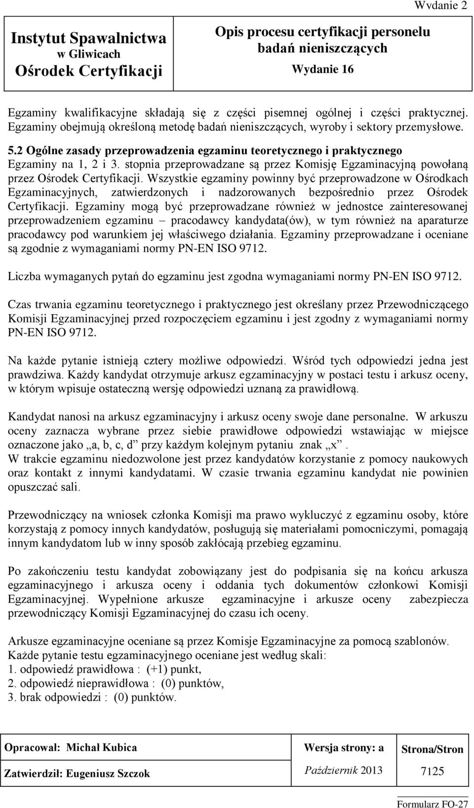 Wszystkie egzaminy powinny być przeprowadzone w Ośrodkach Egzaminacyjnych, zatwierdzonych i nadzorowanych bezpośrednio przez Ośrodek Certyfikacji.